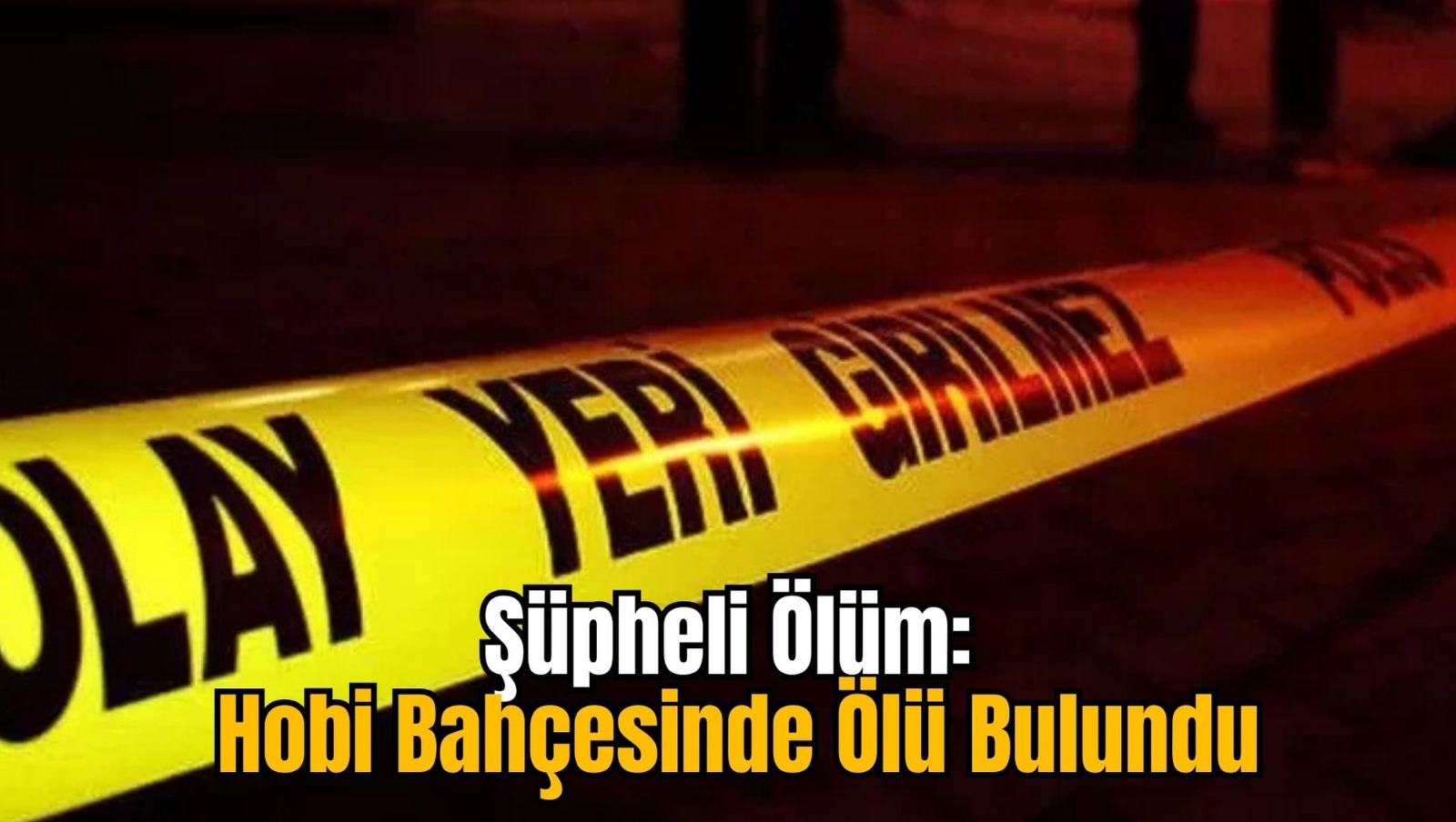Şüpheli Ölüm: Hobi Bahçesinde Ölü Bulundu