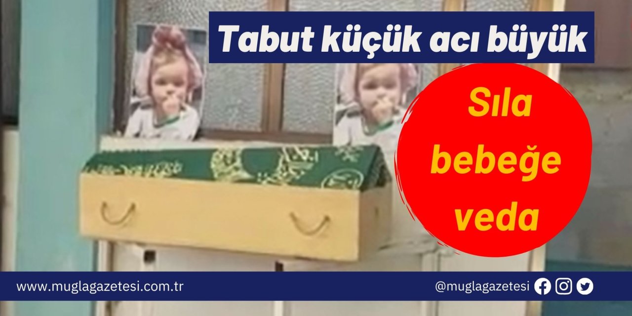 Tabut küçük acı büyük: Sıla bebeğe veda