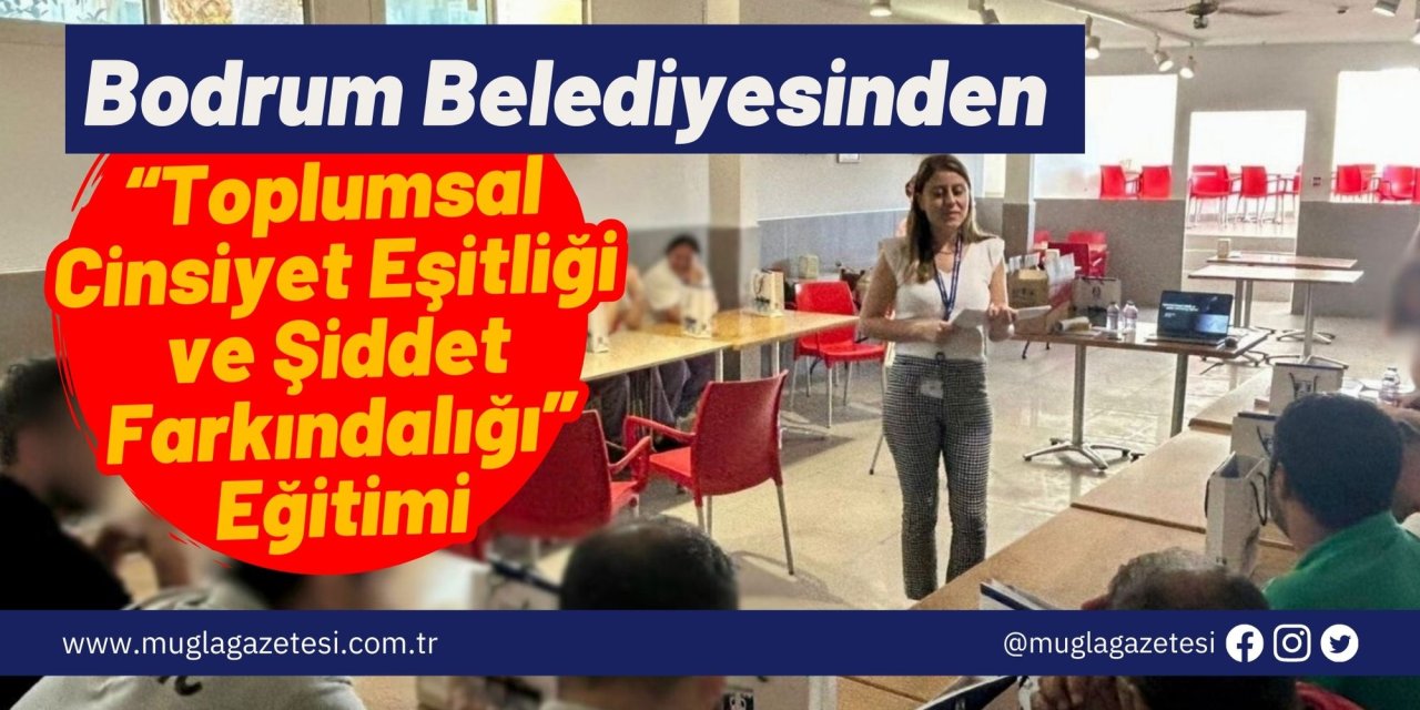 Bodrum Belediyesinden “Toplumsal Cinsiyet Eşitliği ve Şiddet Farkındalığı” Eğitimi