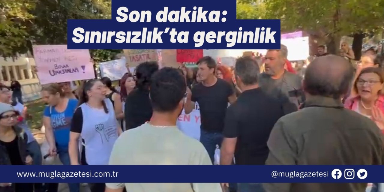 Son dakika: Sınırsızlık’ta gerginlik