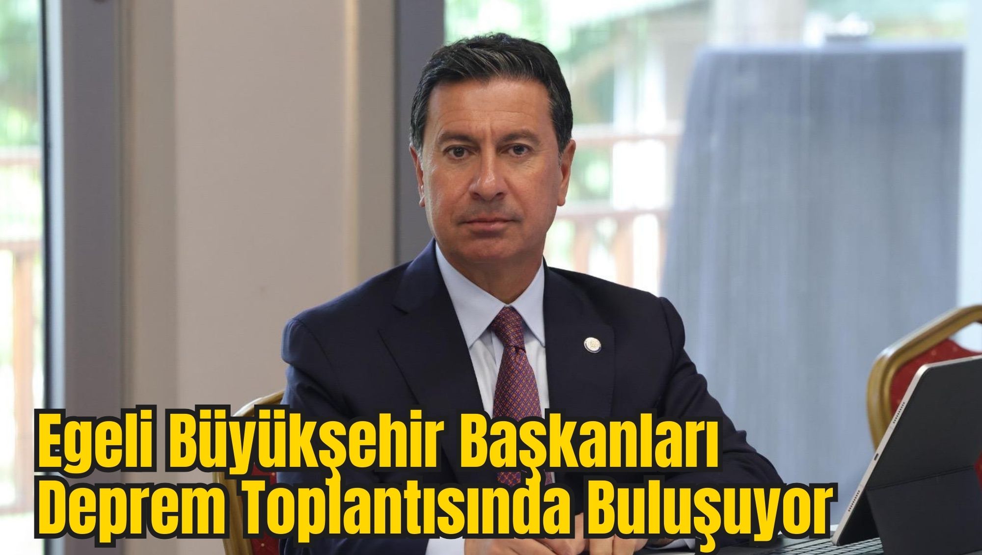 Egeli Büyükşehir Başkanları Deprem Toplantısında Buluşuyor