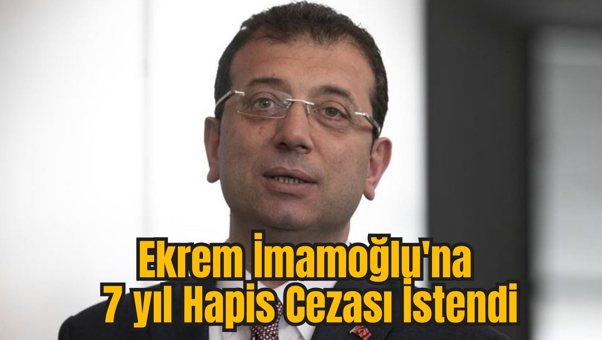 Ekrem İmamoğlu'na 7 yıl Hapis Cezası İstendi