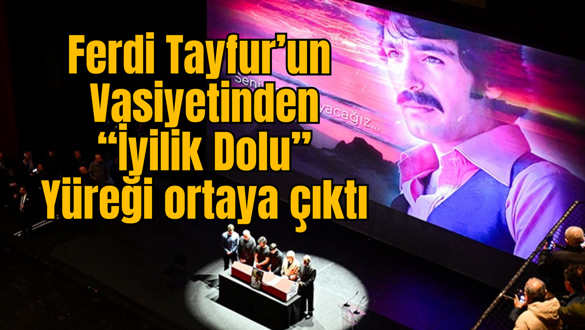 Ferdi Tayfur’un Vasiyetinden “İyilik Dolu” Yüreği ortaya çıktı