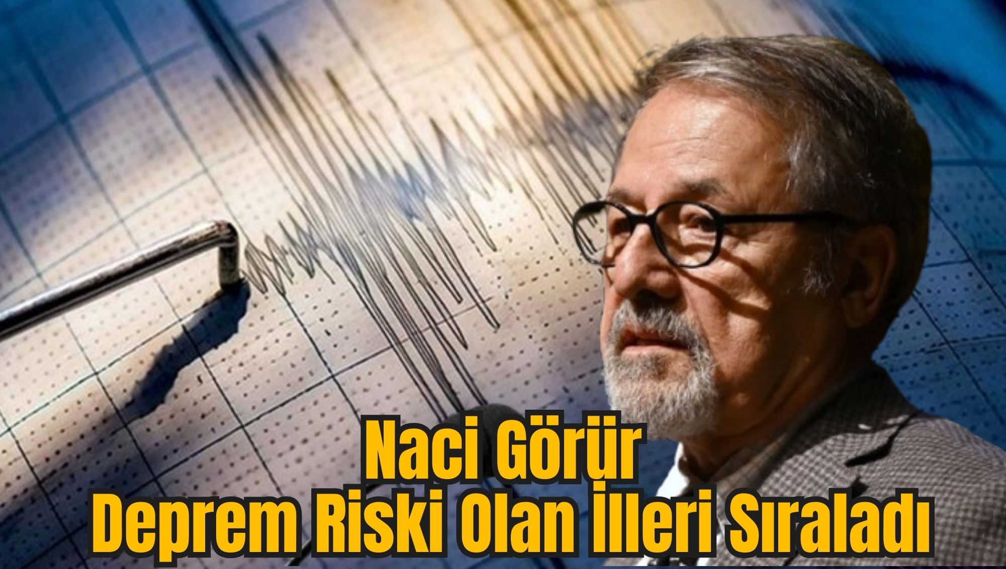 Naci Görür Deprem Riski Olan İlleri Sıraladı