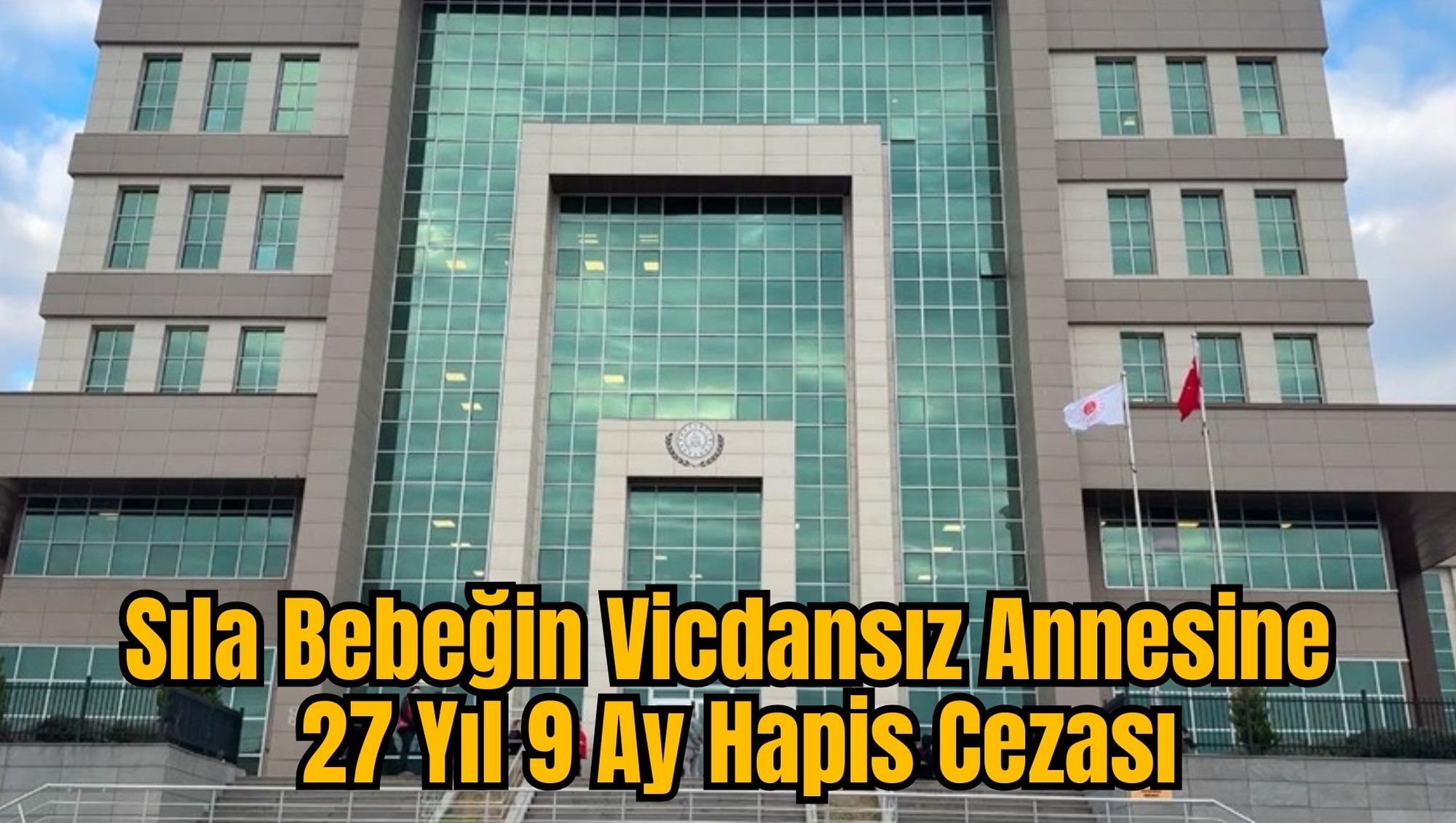 Sıla Bebeğin Vicdansız Annesine 27 Yıl 9 Ay Hapis Cezası