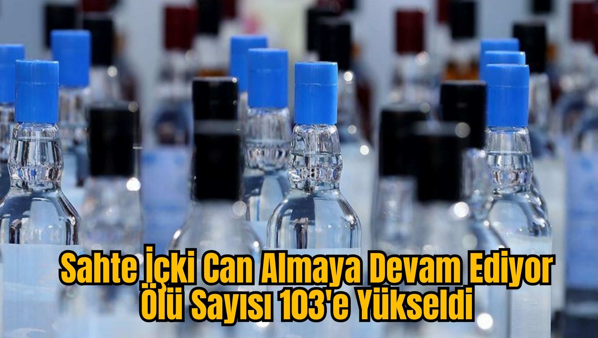 Sahte İçki Can Almaya Devam Ediyor Ölü Sayısı 103'e Yükseldi