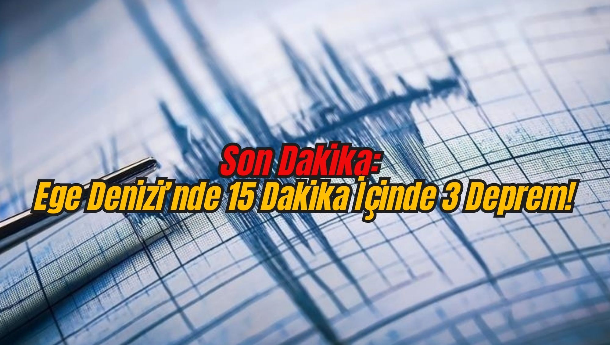 Son Dakika: Ege Denizi'nde 15 Dakika İçinde 3 Deprem!