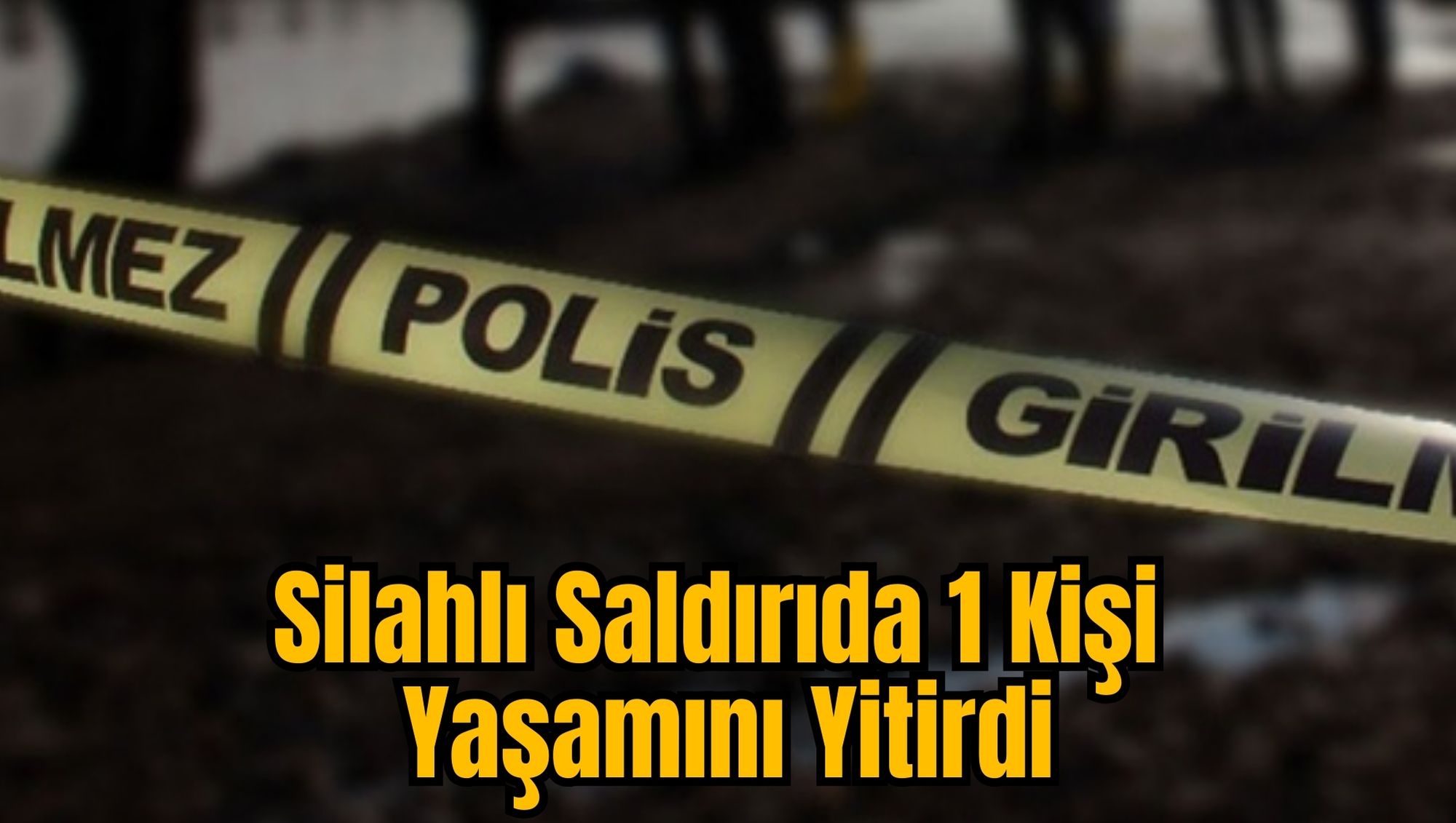 Silahlı Saldırıda 1 Kişi Yaşamını Yitirdi