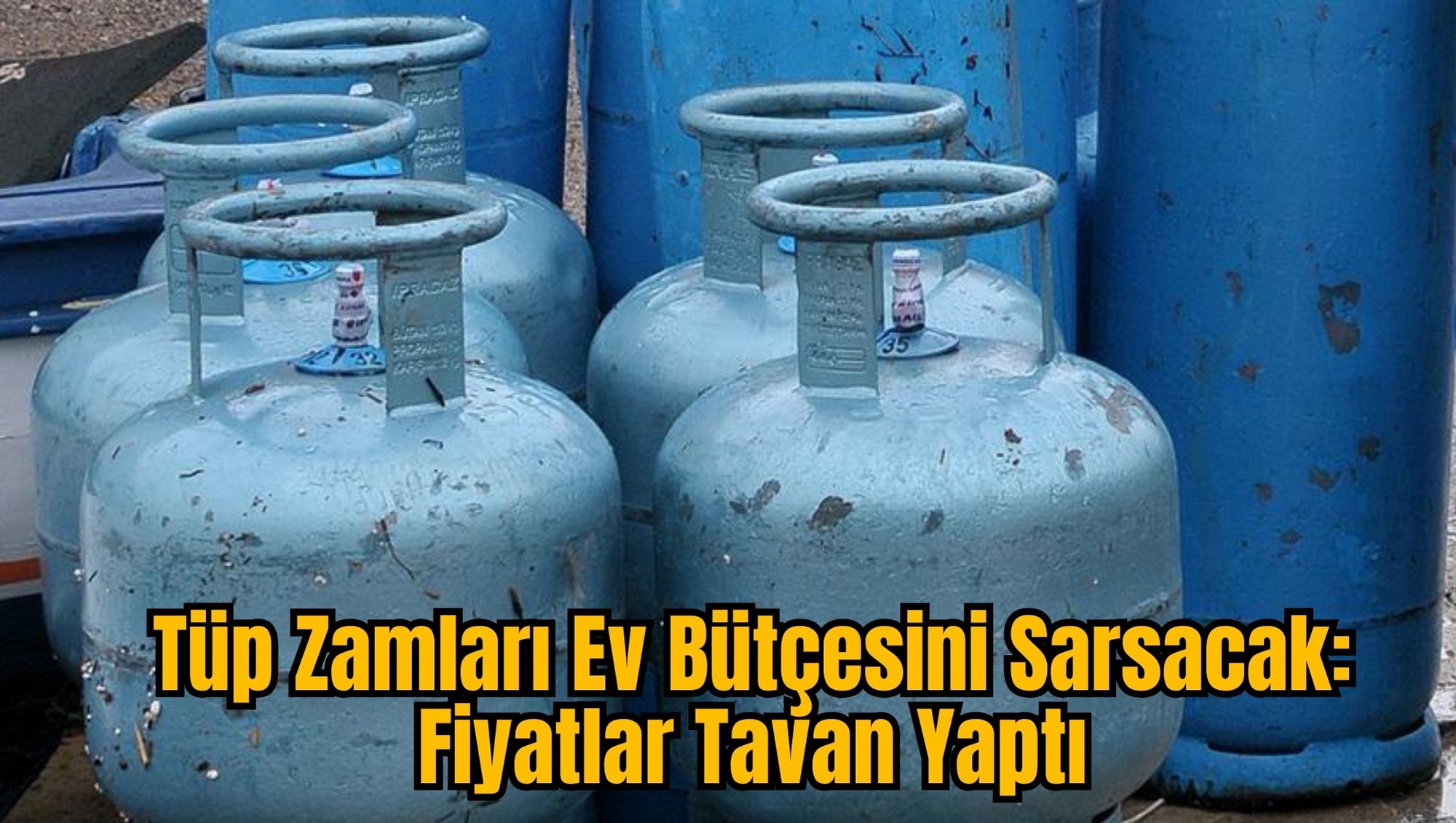 Tüp Zamları Ev Bütçesini Sarsacak: Fiyatlar Tavan Yaptı
