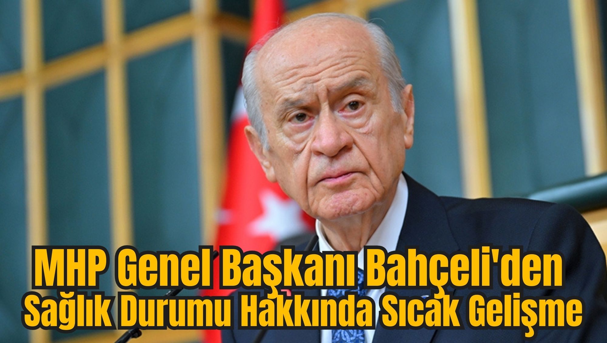 MHP Genel Başkanı Bahçeli'den Sağlık Durumu Hakkında Sıcak Gelişme