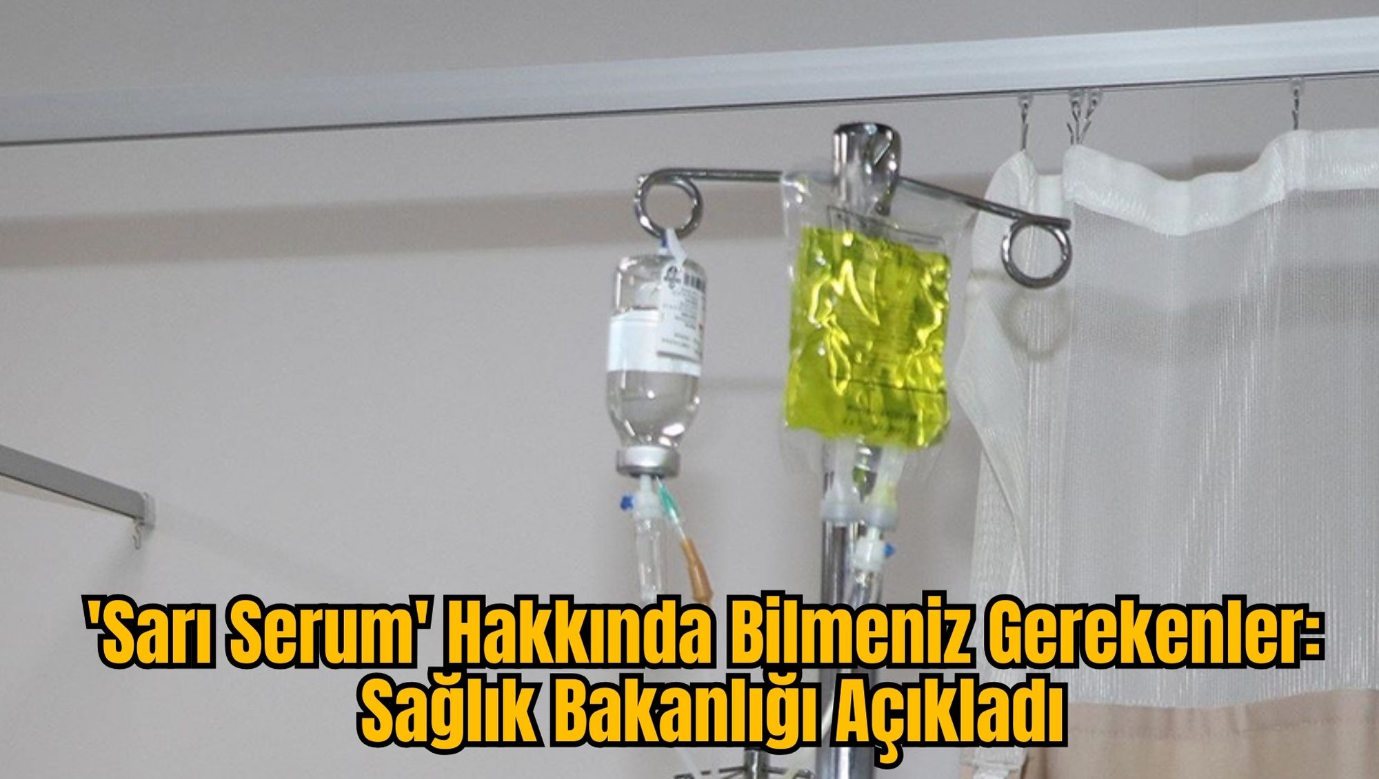 'Sarı Serum' Hakkında Bilmeniz Gerekenler: Sağlık Bakanlığı Açıkladı