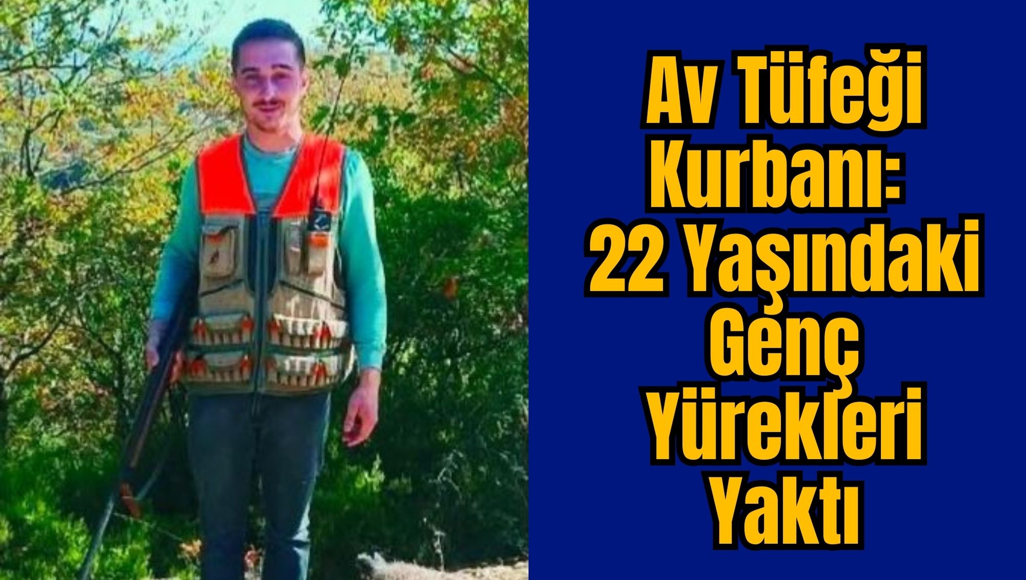 Av Tüfeği Kurbanı: 22 Yaşındaki Genç Yürekleri Yaktı