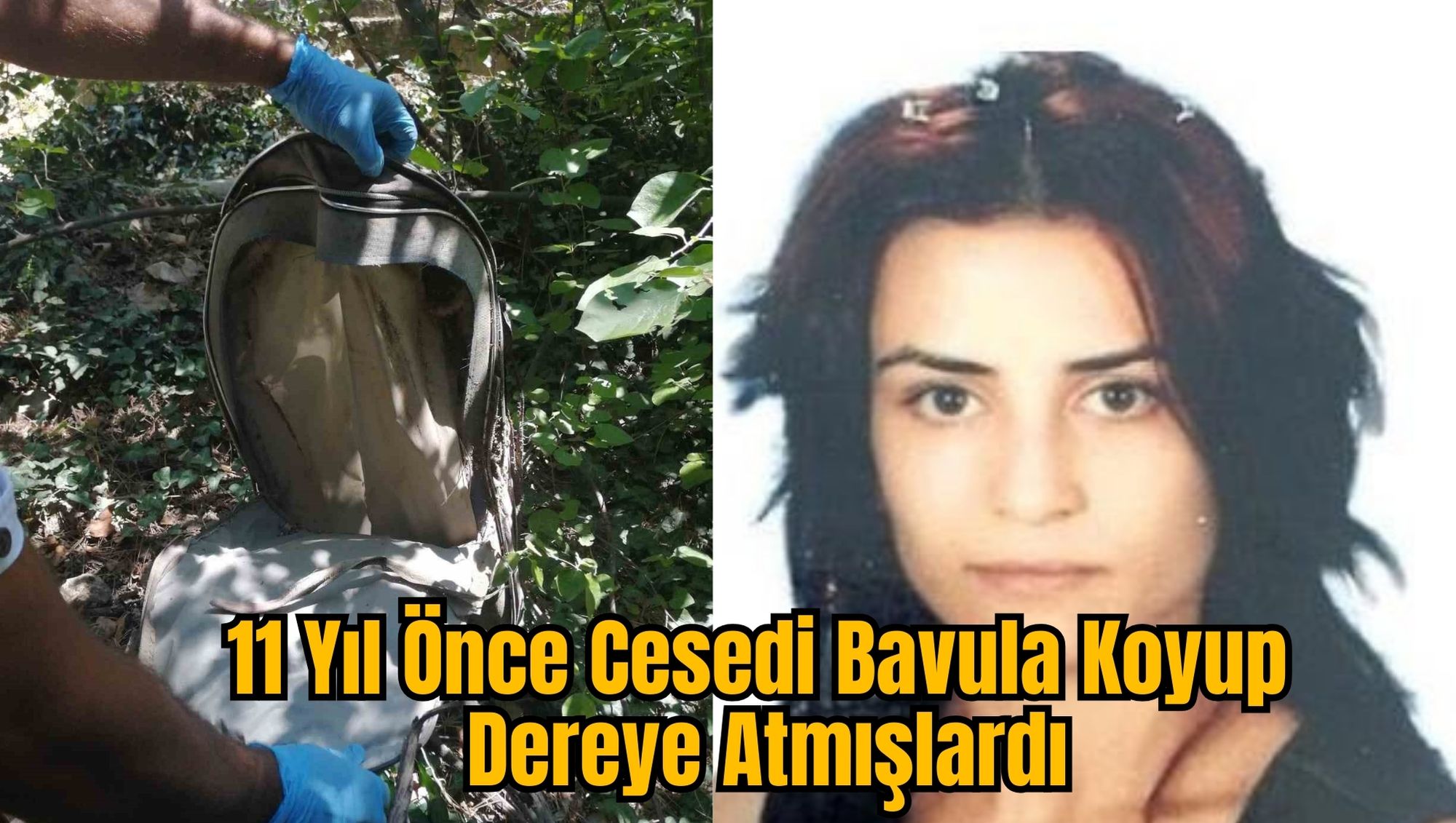 11 Yıl Önce Cesedi Bavula Koyup Dereye Atmışlardı