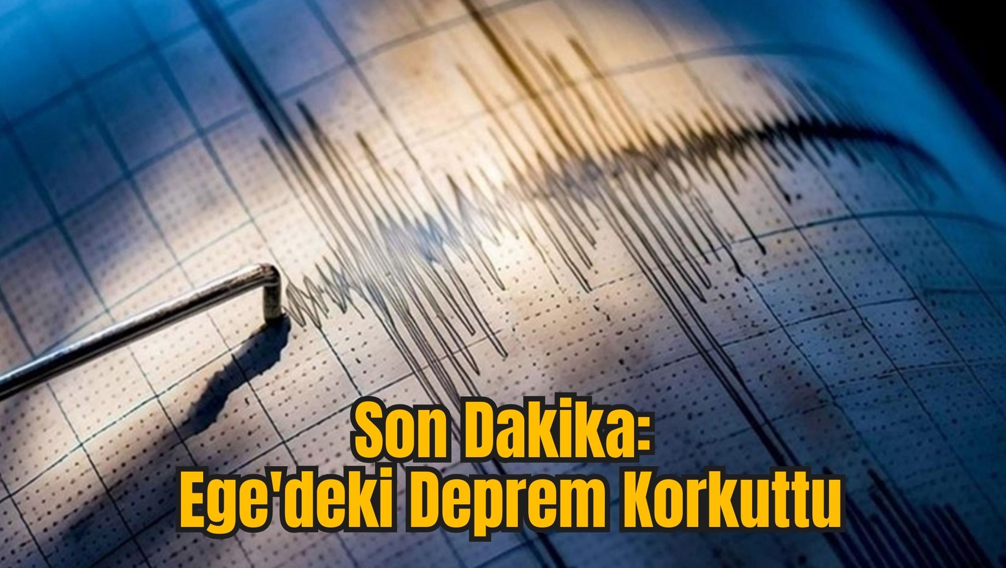 Son Dakika: Ege'deki Deprem Korkuttu