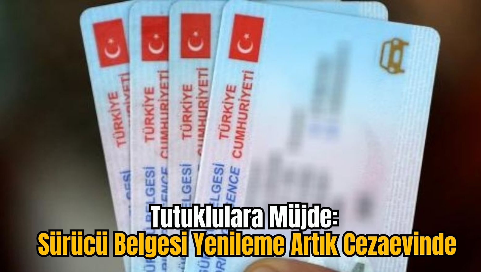 Tutuklulara Müjde: Sürücü Belgesi Yenileme Artık Cezaevinde
