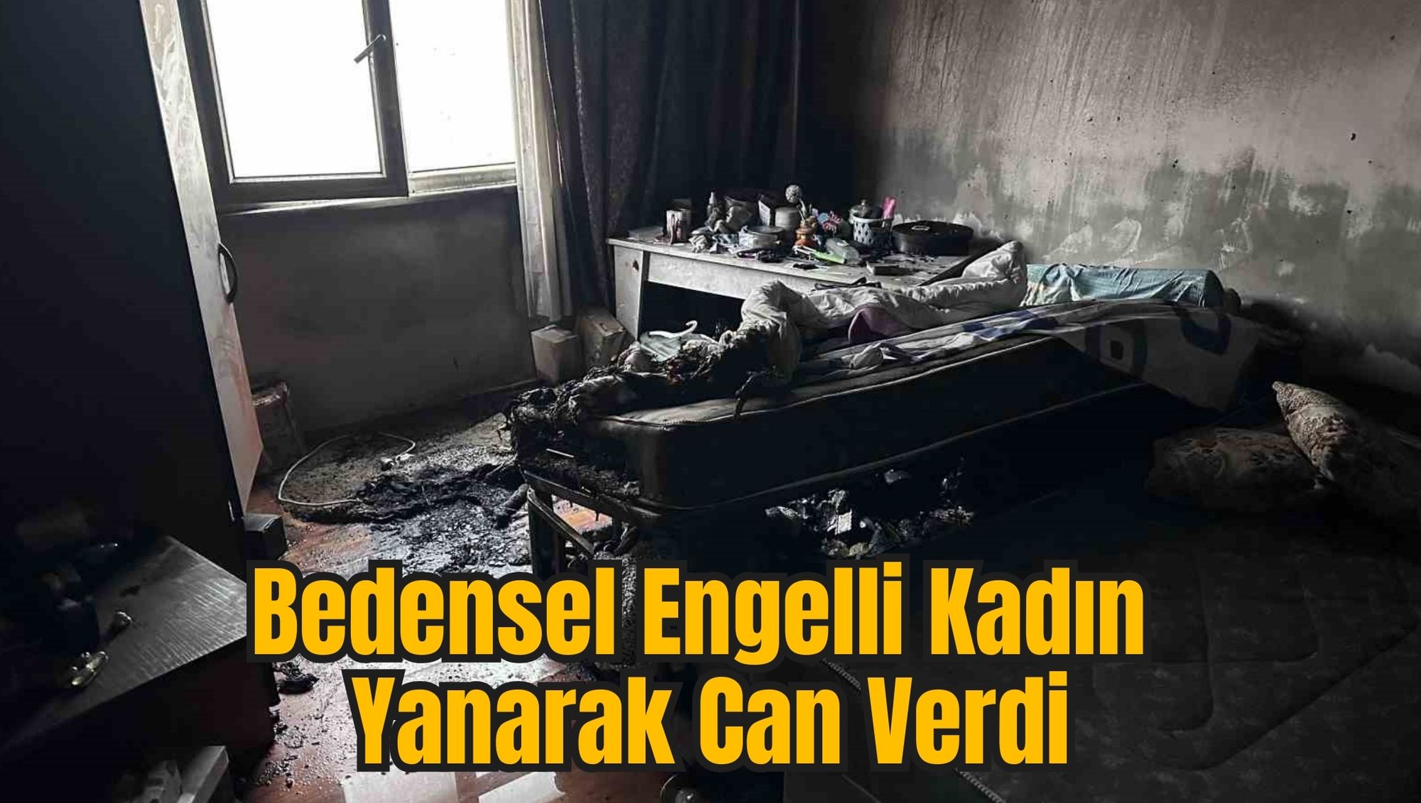 Bedensel Engelli Kadın Yanarak Can Verdi