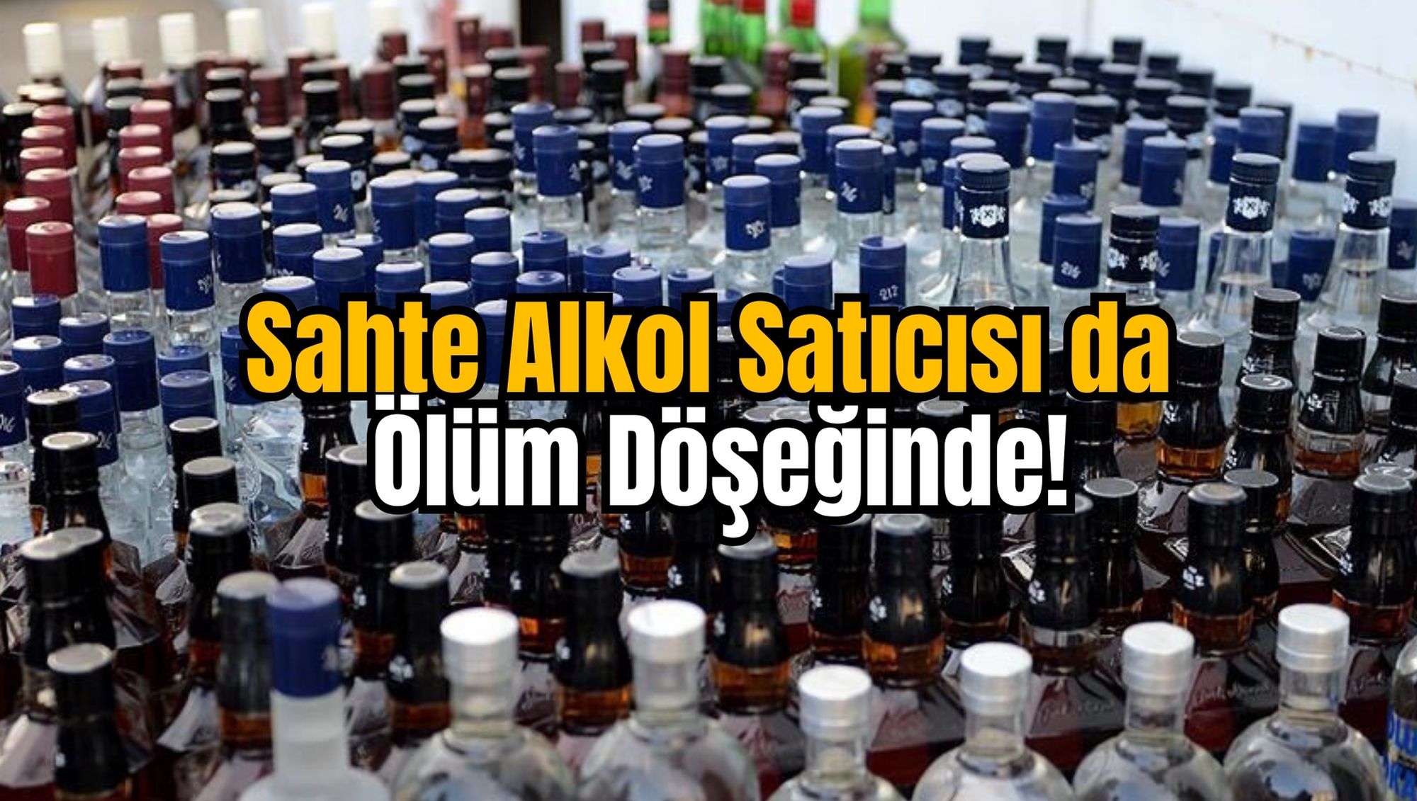 Sahte Alkol Satıcısı da Ölüm Döşeğinde!