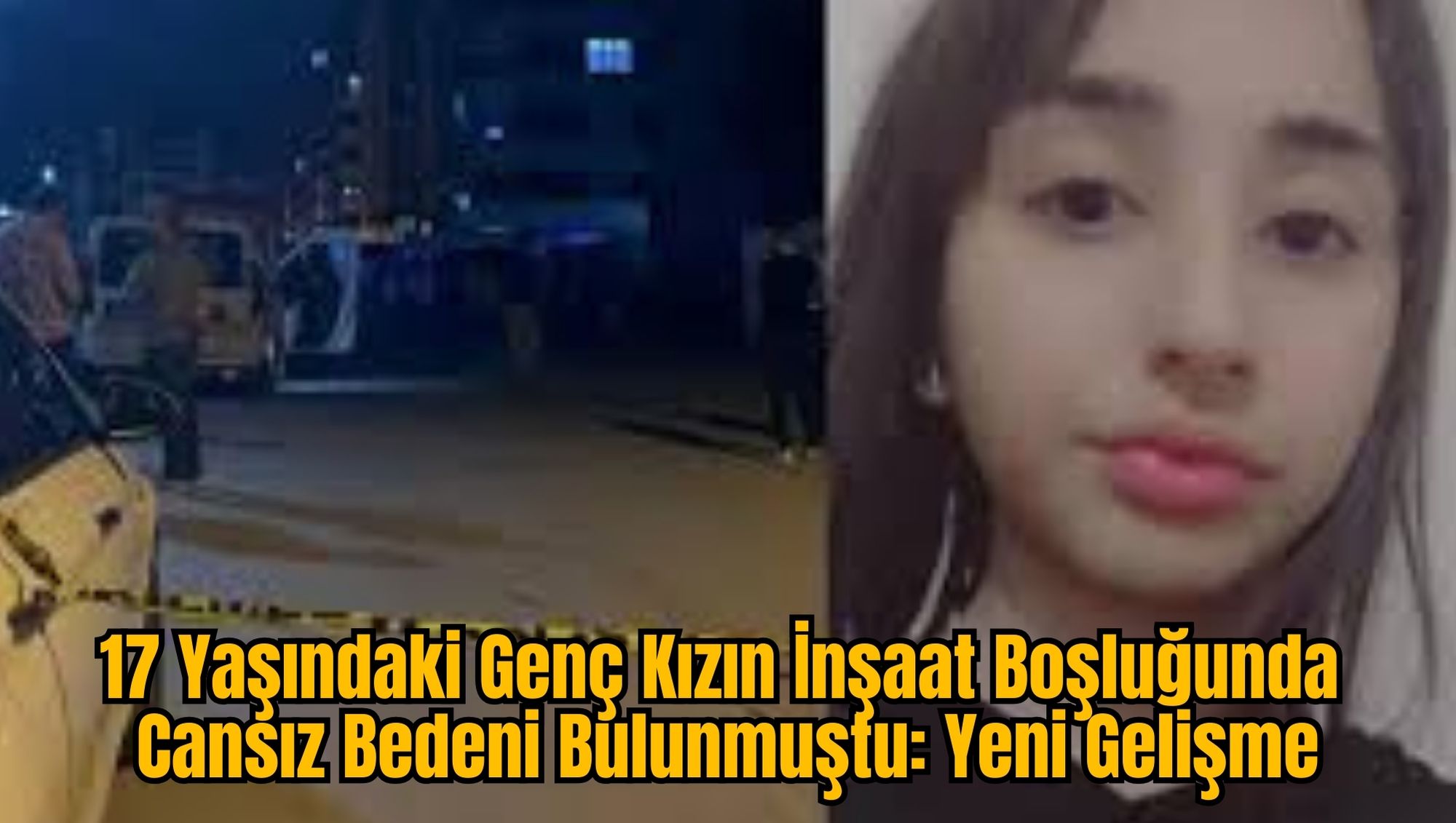 17 Yaşındaki Genç Kızın İnşaat Boşluğunda Cansız Bedeni Bulunmuştu: Yeni Gelişme