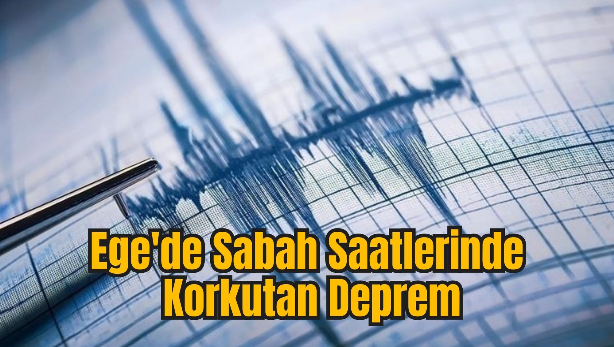 Ege'de Sabah Saatlerinde Korkutan Deprem