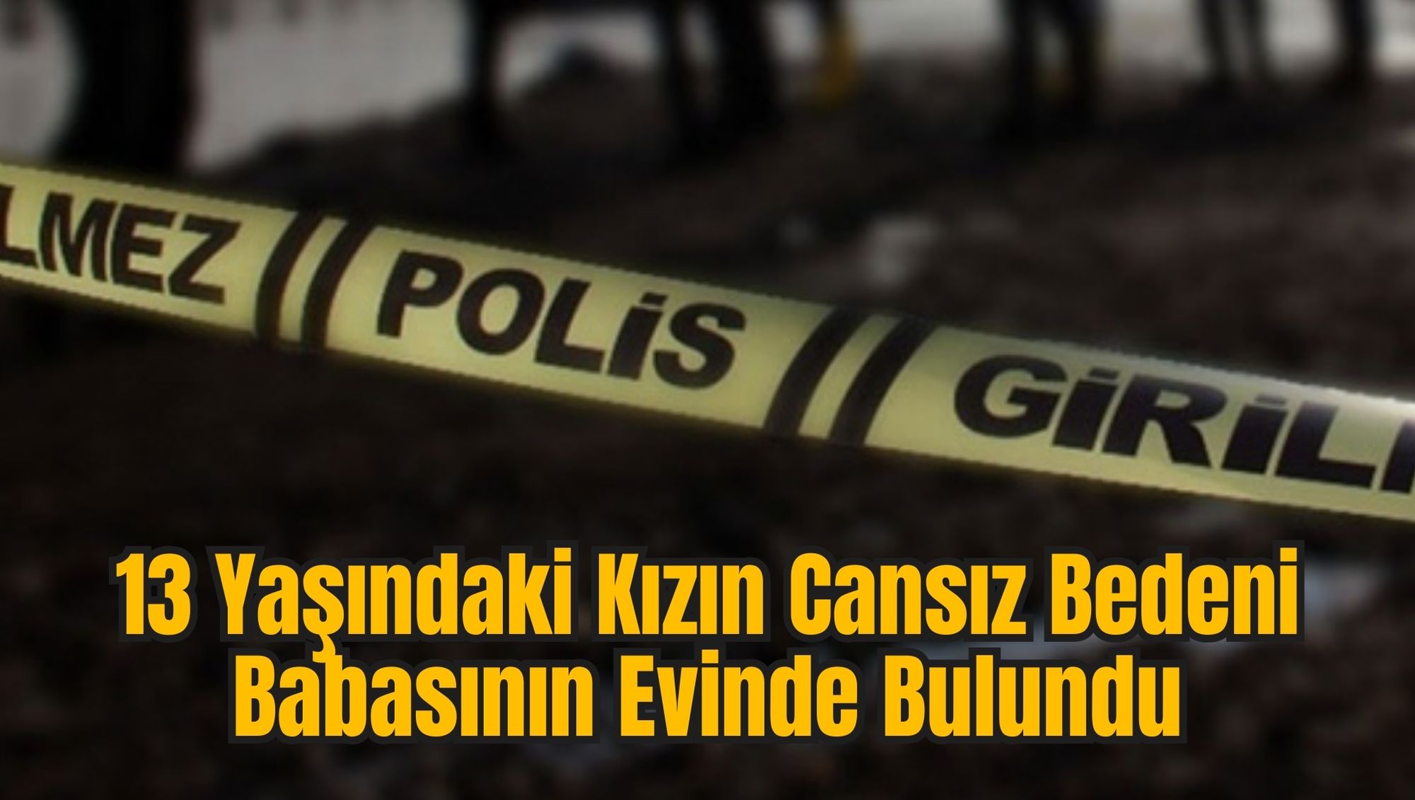 13 Yaşındaki Kızın Cansız Bedeni Babasının Evinde Bulundu