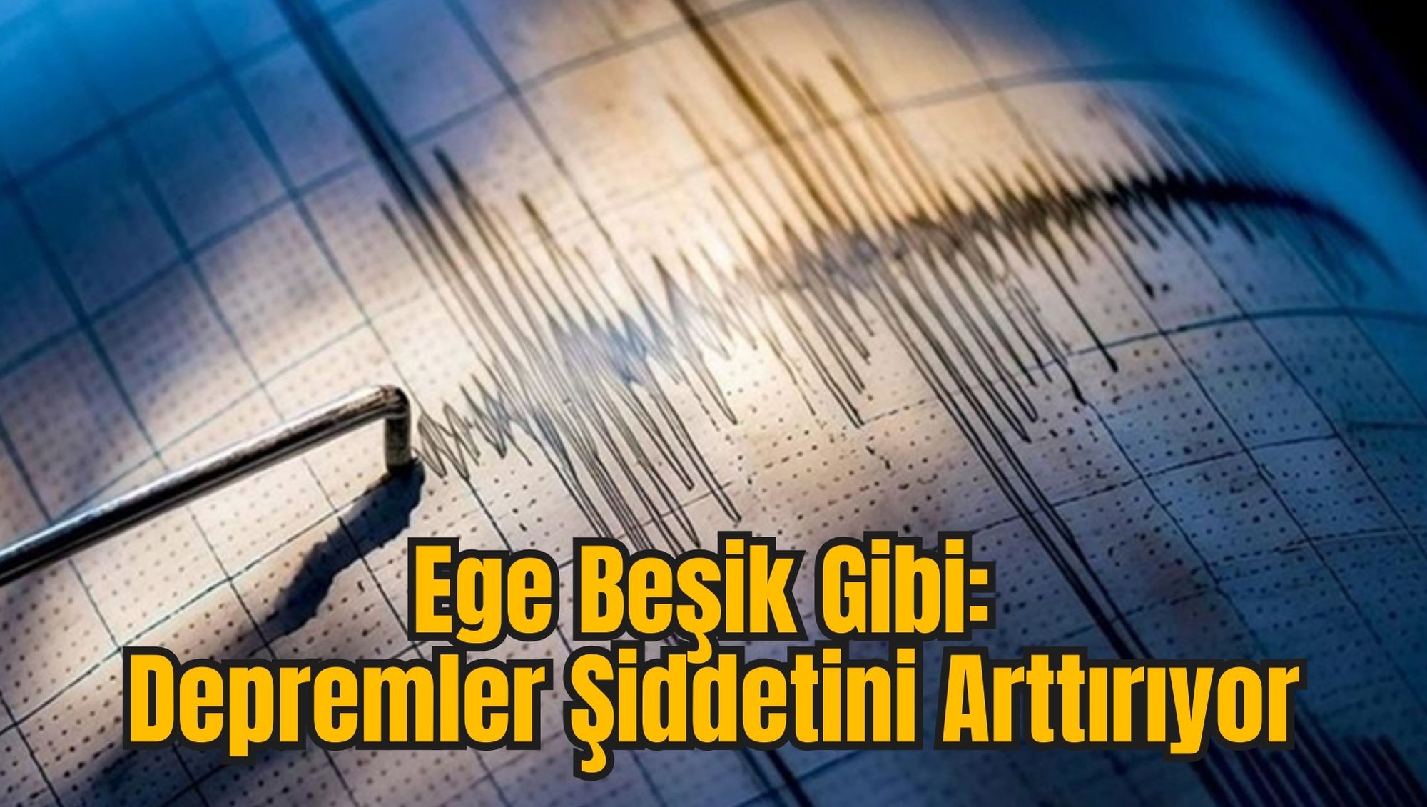 Ege Beşik Gibi: Depremler Şiddetini Arttırıyor
