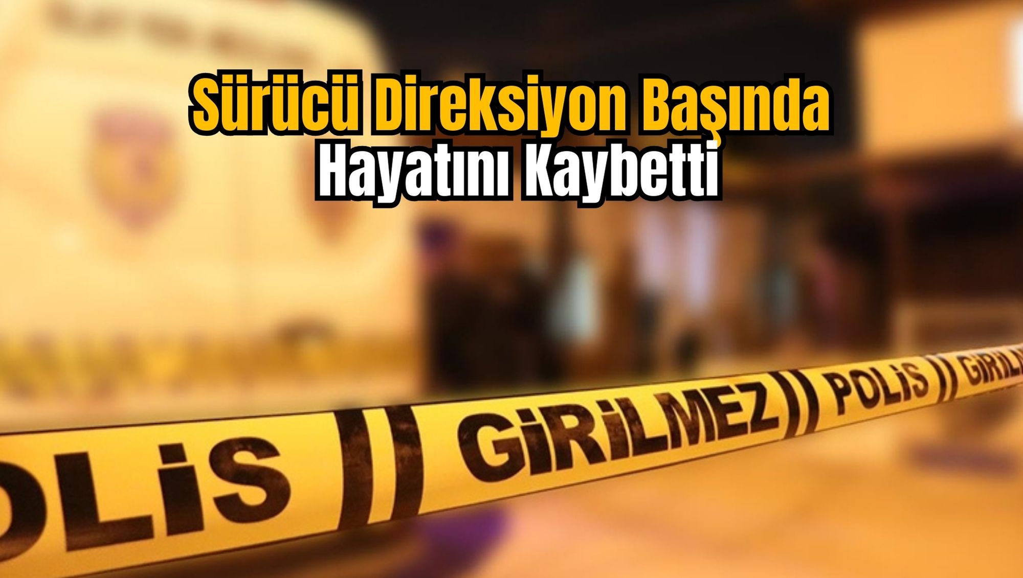 Sürücü Direksiyon Başında Hayatını Kaybetti