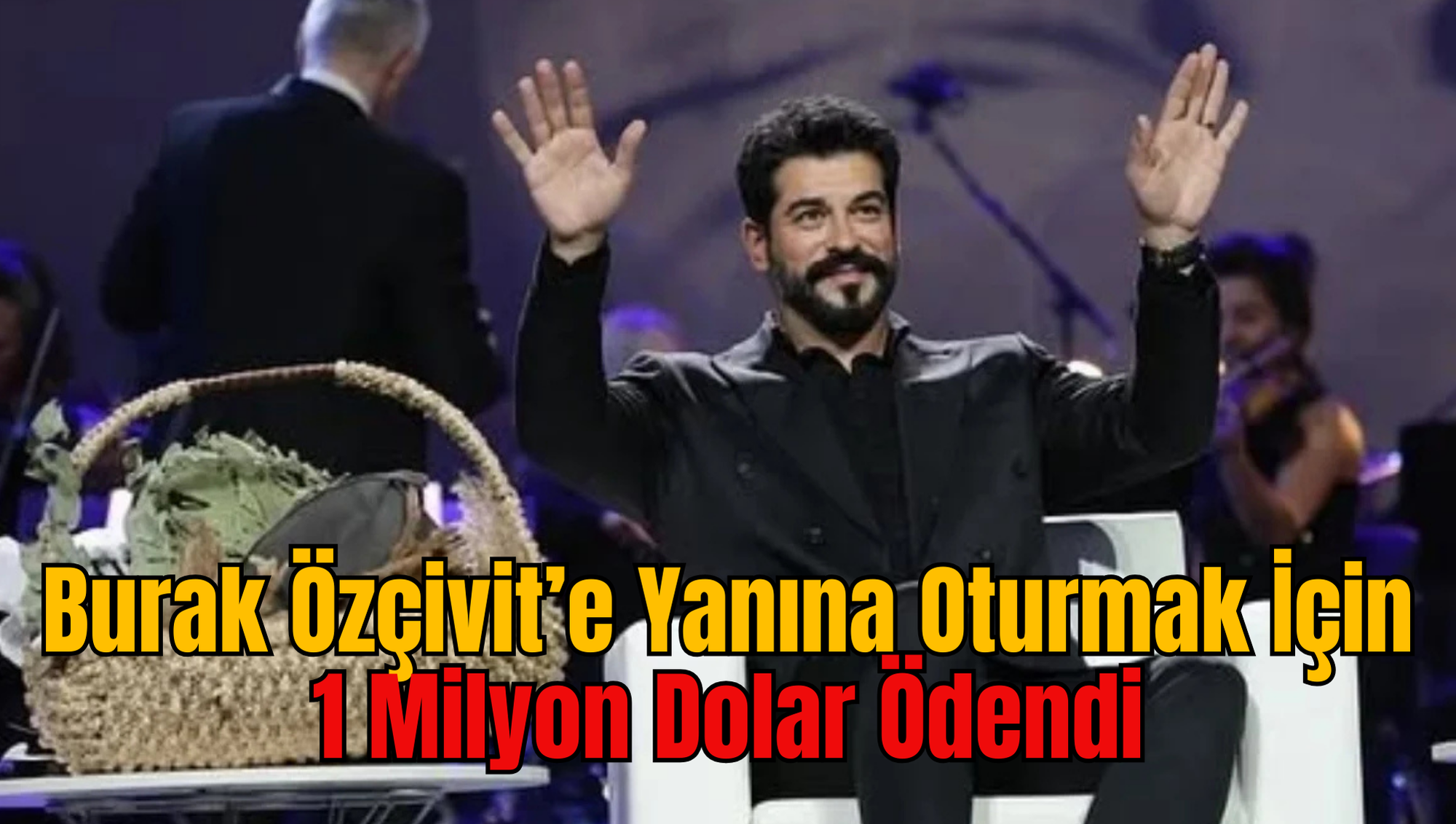 Burak Özçivit’e Yanına Oturmak İçin 1 Milyon Dolar Ödendi