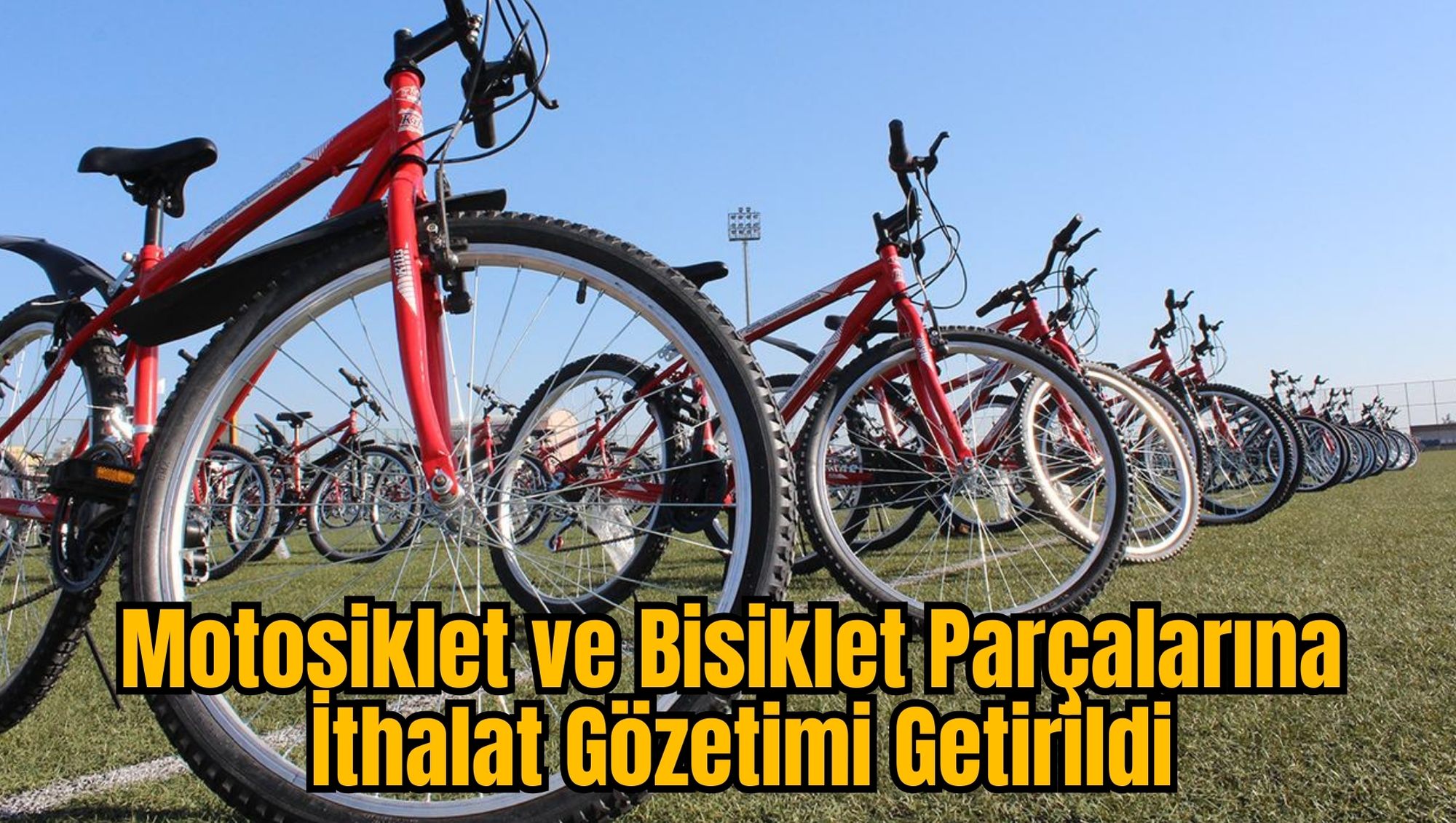 Motosiklet ve Bisiklet Parçalarına İthalat Gözetimi Getirildi