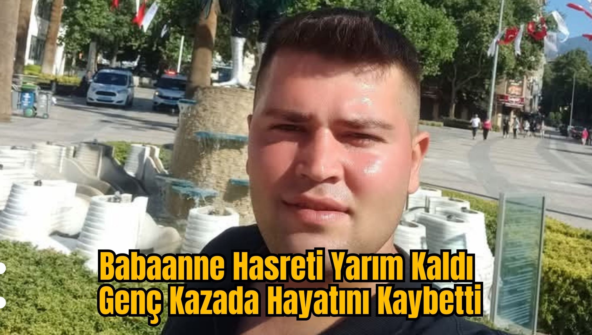 Babaanne Hasreti Yarım Kaldı: Genç Kazada Hayatını Kaybetti