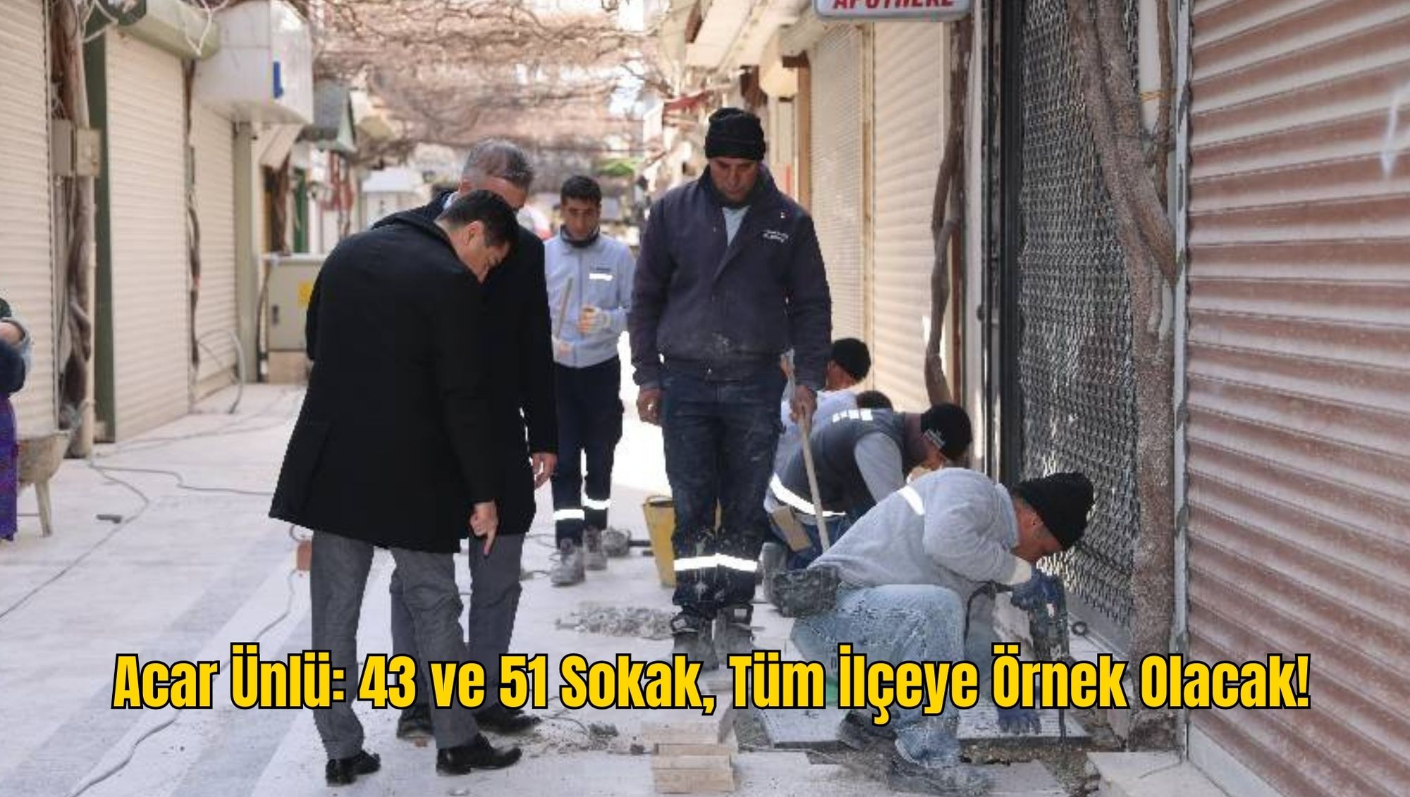 Acar Ünlü: 43 ve 51 Sokak, Tüm İlçeye Örnek Olacak!