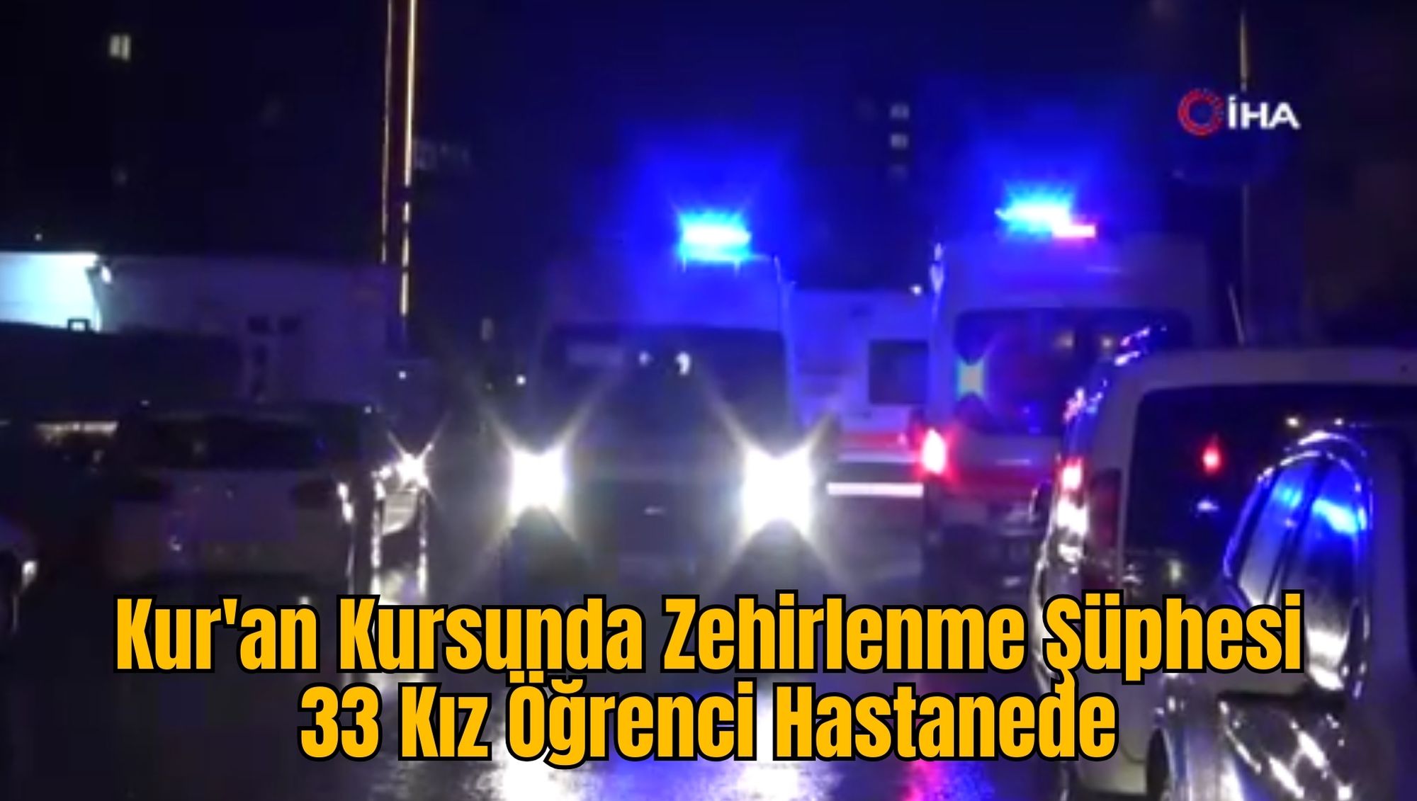 Kur'an Kursunda Zehirlenme Şüphesi: 33 Kız Öğrenci Hastanede