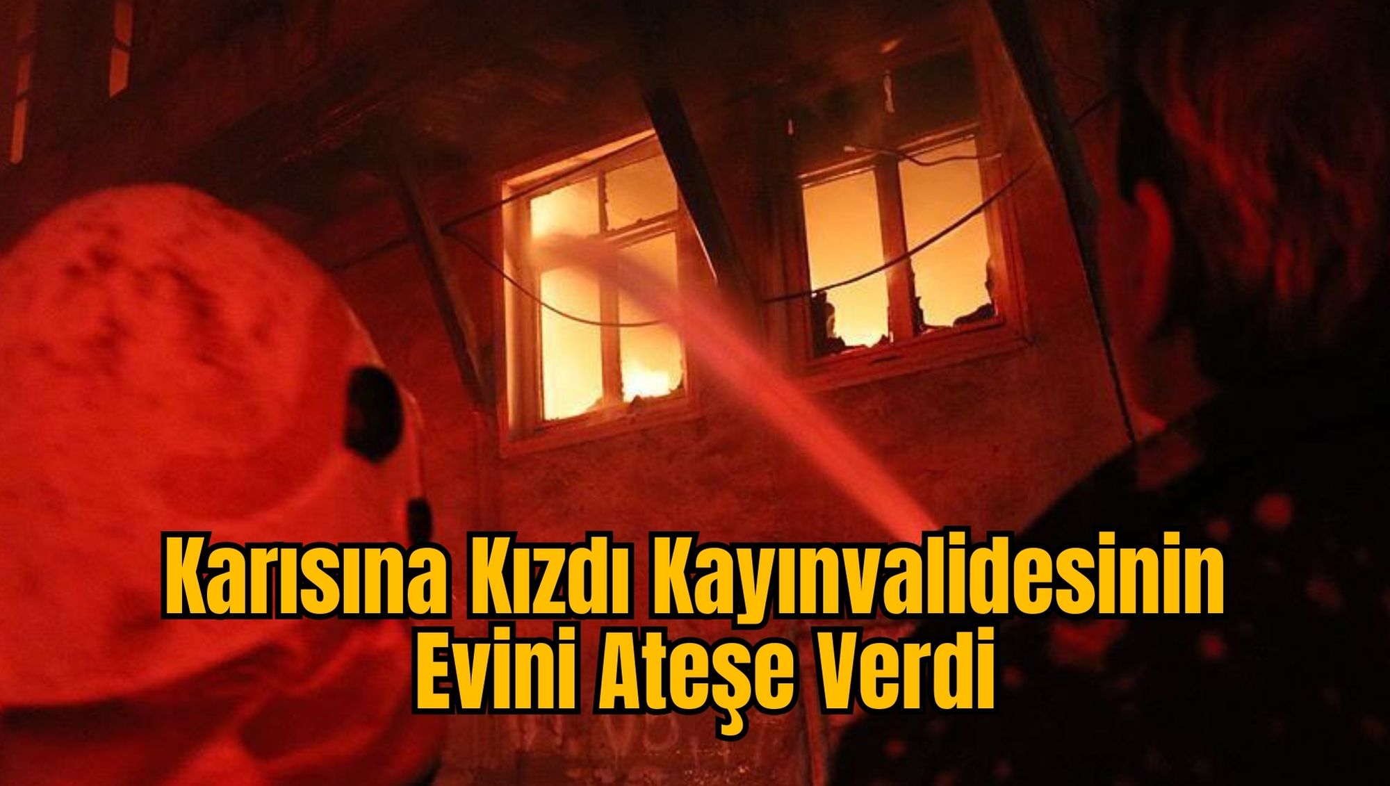 Karısına Kızdı Kayınvalidesinin Evini Ateşe Verdi