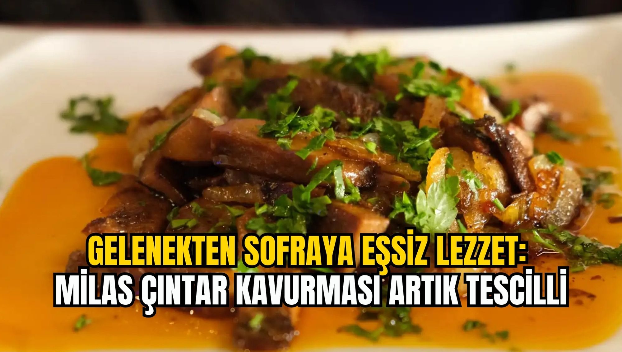 Gelenekten Sofraya Eşsiz Lezzet: Milas  Çıntar Kavurması Artık Tescilli
