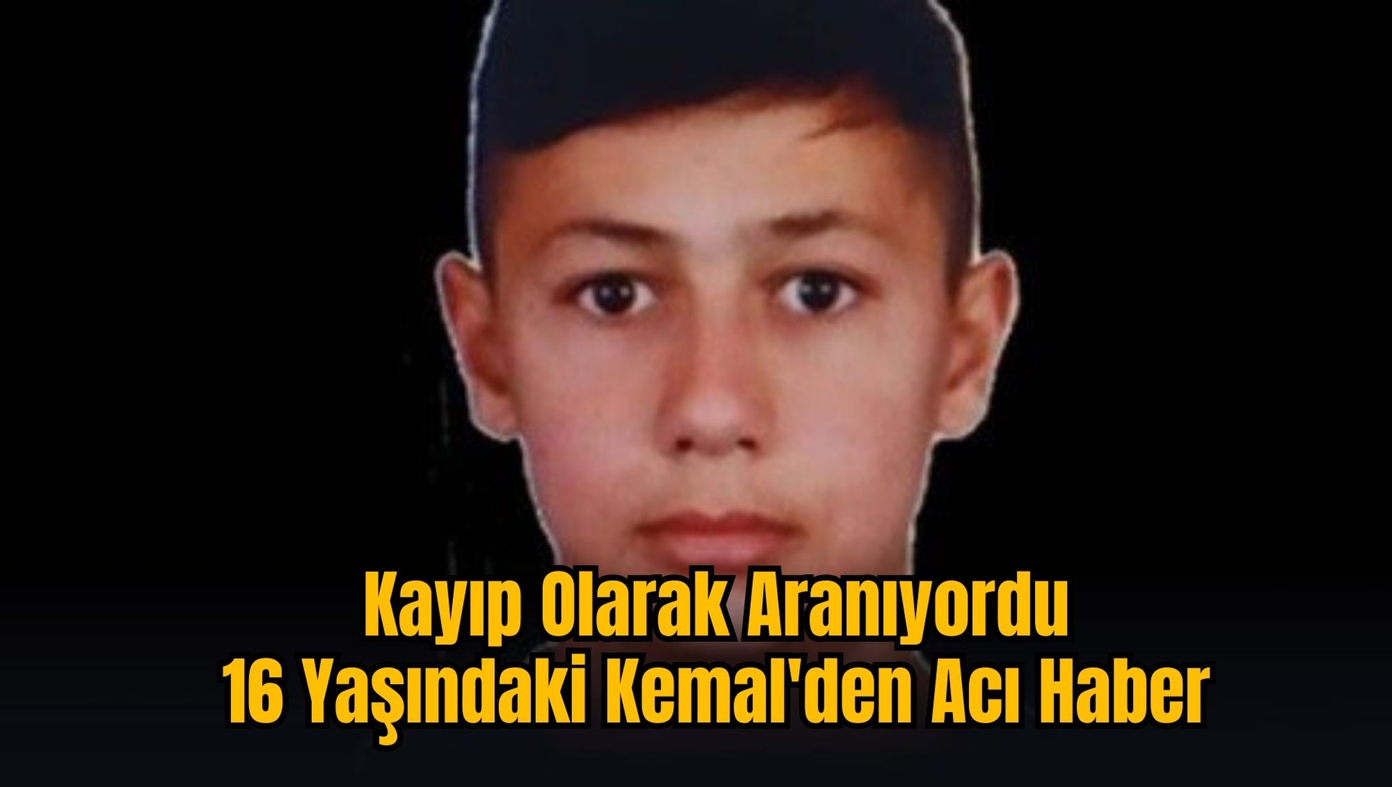 Kayıp Olarak Aranıyordu: 16 Yaşındaki Kemal'den Acı Haber