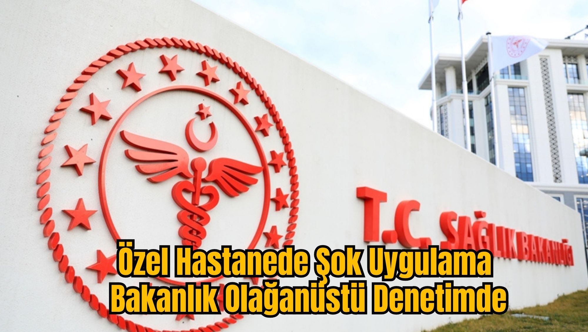 Özel Hastanede Şok Uygulama: Bakanlık Olağanüstü Denetimde