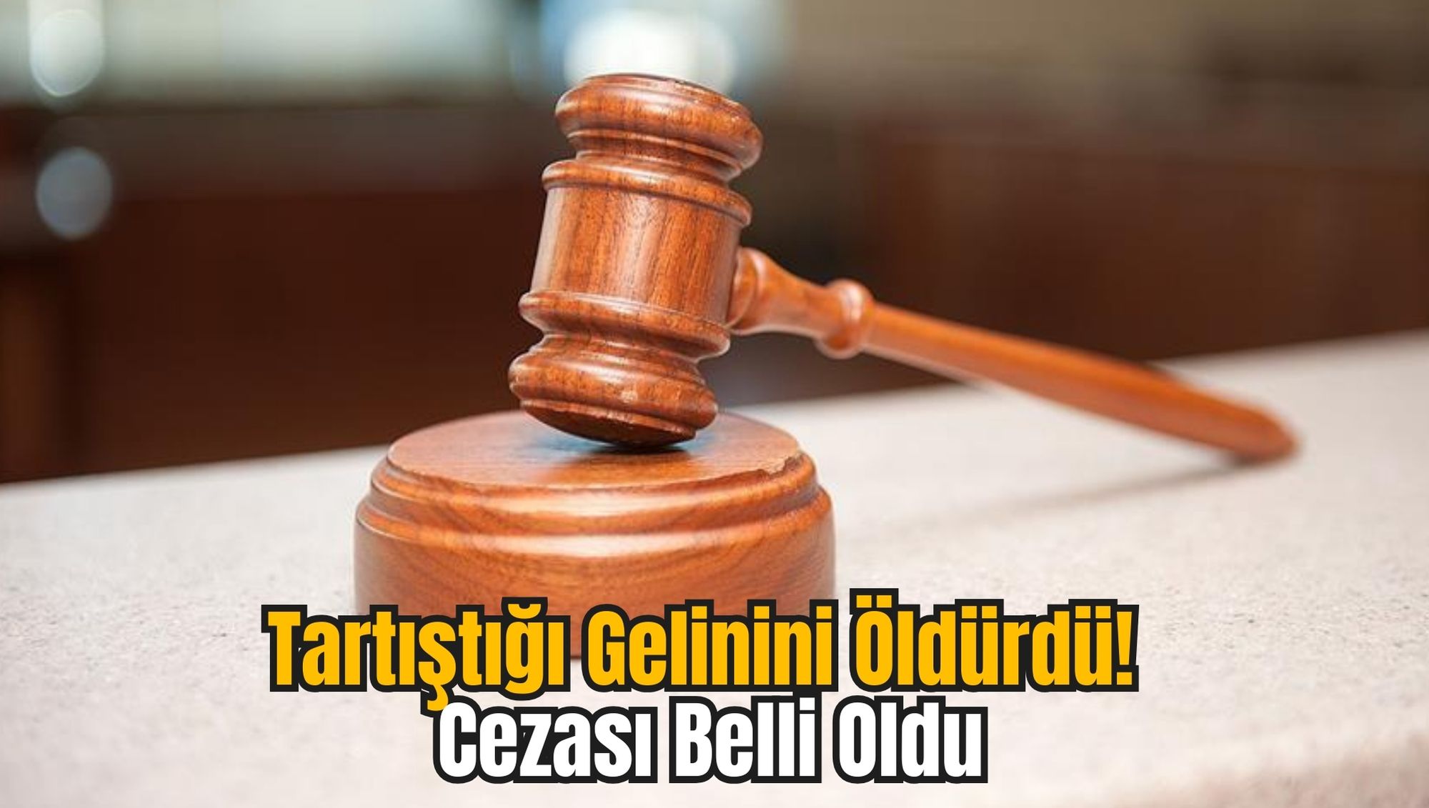 Tartıştığı Gelinini Öldürdü! Cezası Belli Oldu