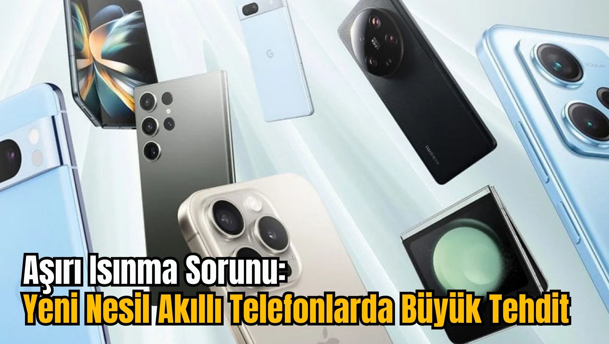 Aşırı Isınma Sorunu, Yeni Nesil Akıllı Telefonlarda Büyük Tehdit