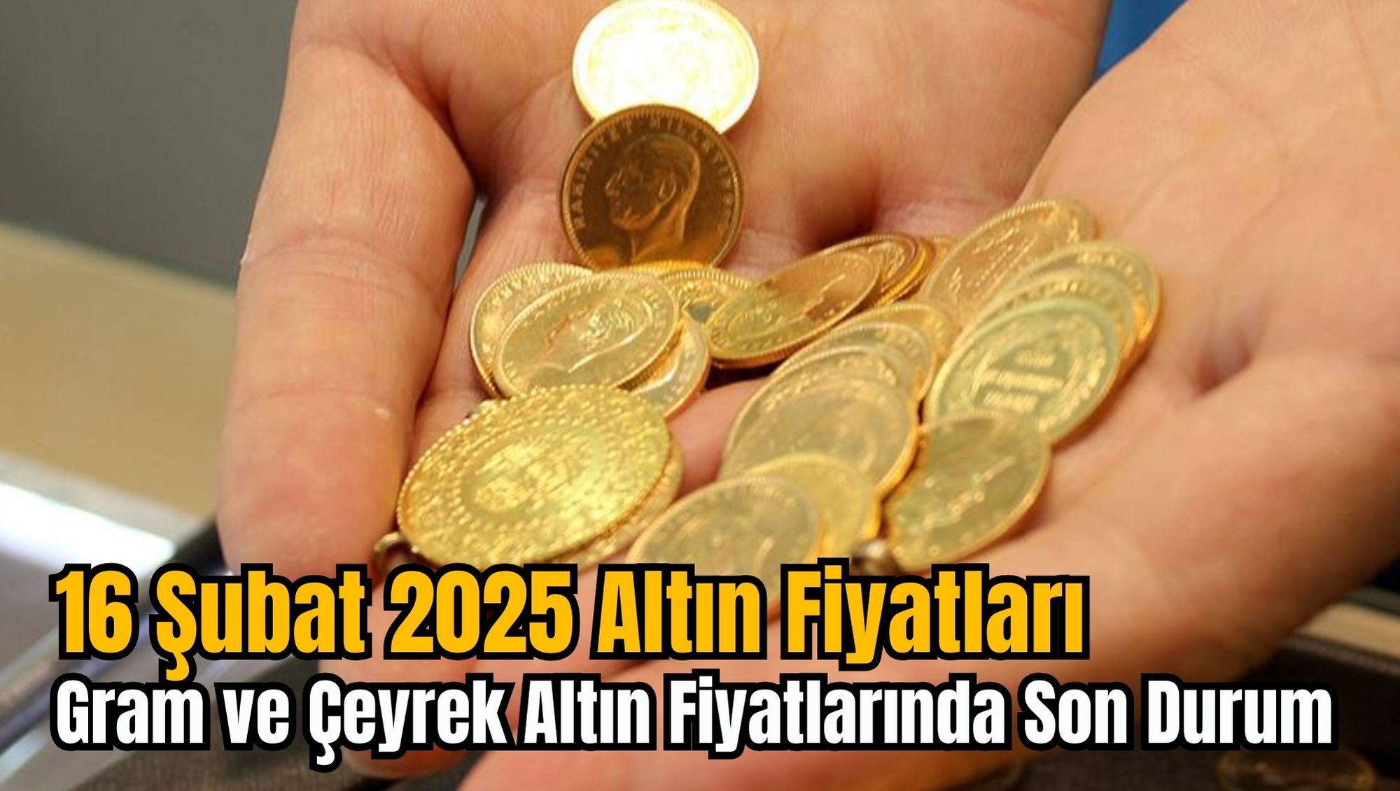 16 Şubat 2025 Altın Fiyatları: Gram ve Çeyrek Altın Fiyatlarında Son Durum