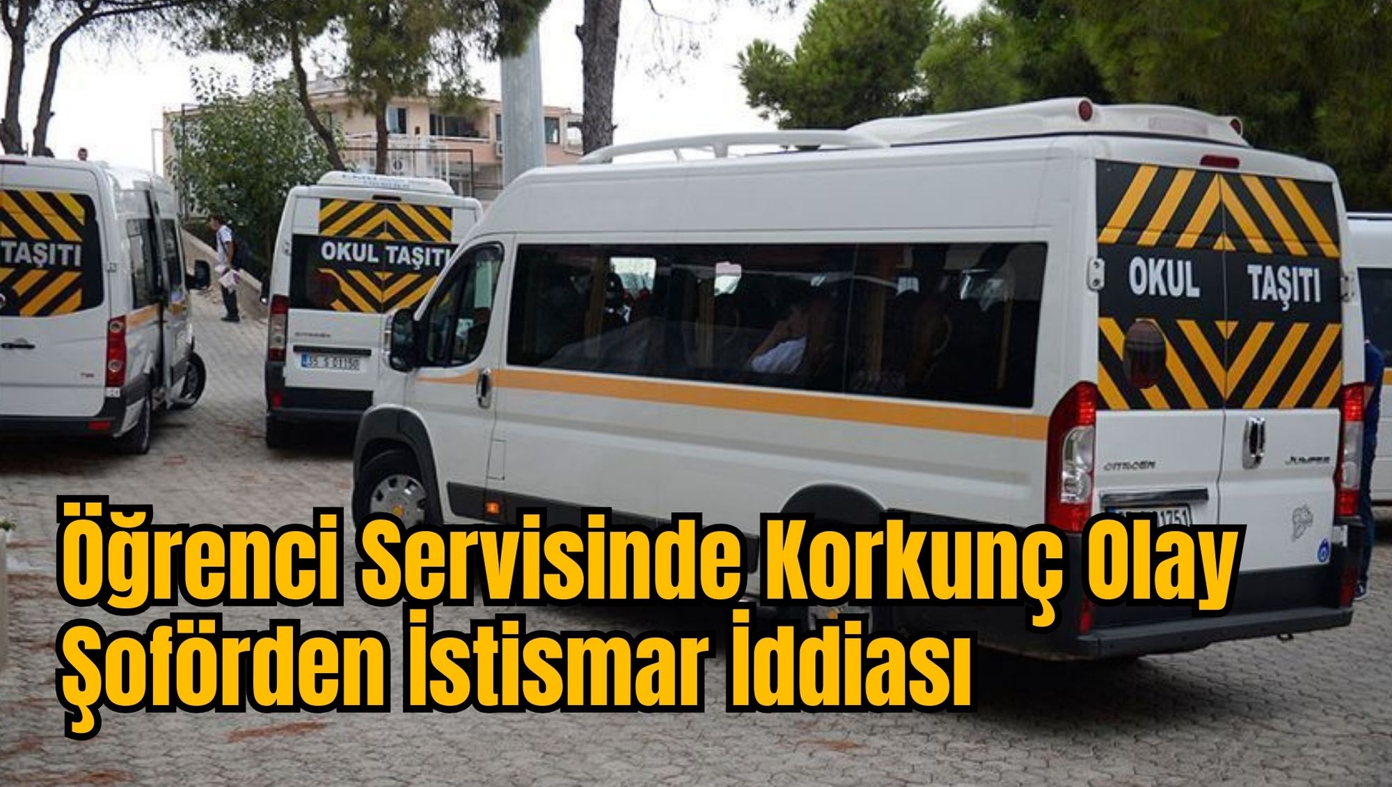Öğrenci Servisinde Korkunç Olay: Şoförden İstismar İddiası