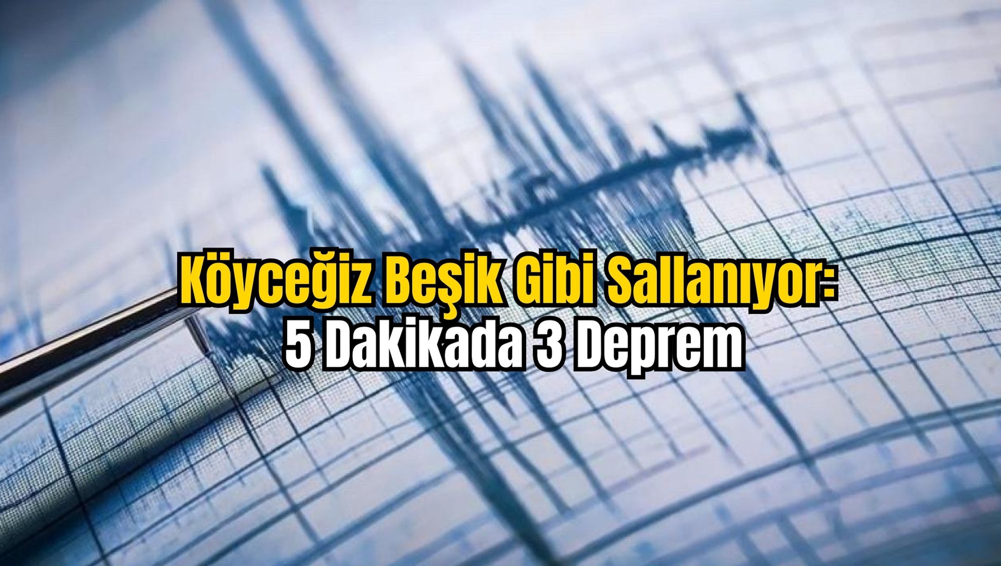Köyceğiz Beşik Gibi Sallanıyor: 5 Dakikada 3 Deprem