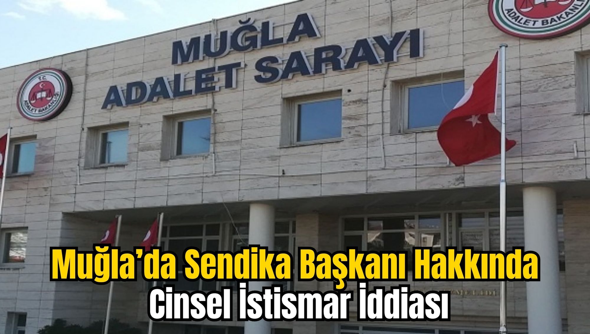Muğla’da Sendika Başkanı Hakkında Cinsel İstismar İddiası
