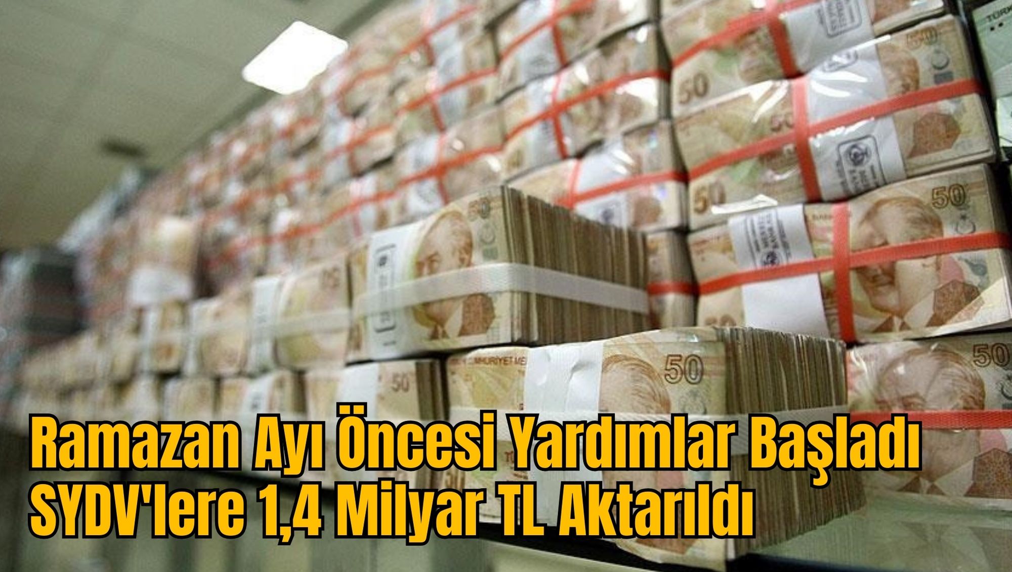 Ramazan Ayı Öncesi Yardımlar Başladı: SYDV'lere 1,4 Milyar TL Aktarıldı