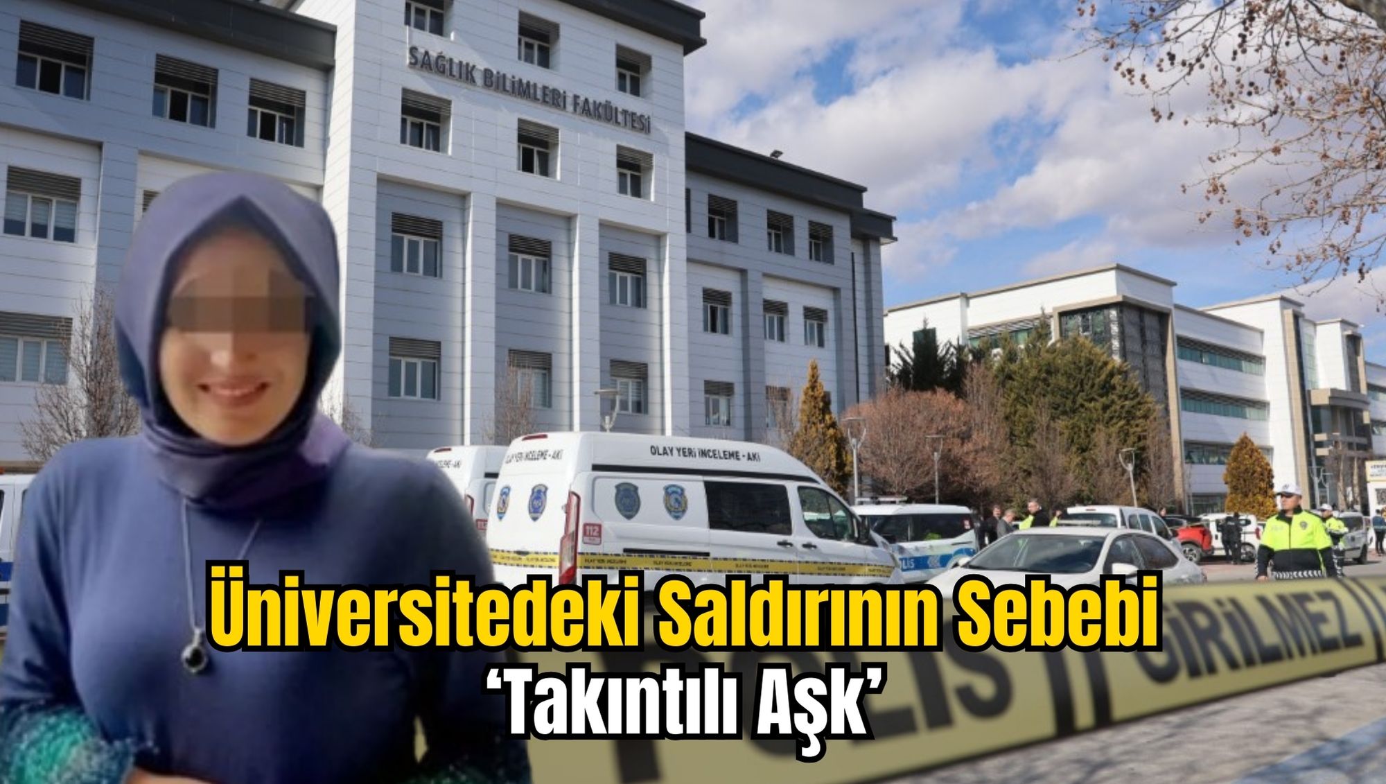 Üniversitedeki Saldırının Sebebi ‘Takıntılı Aşk’ Çıktı