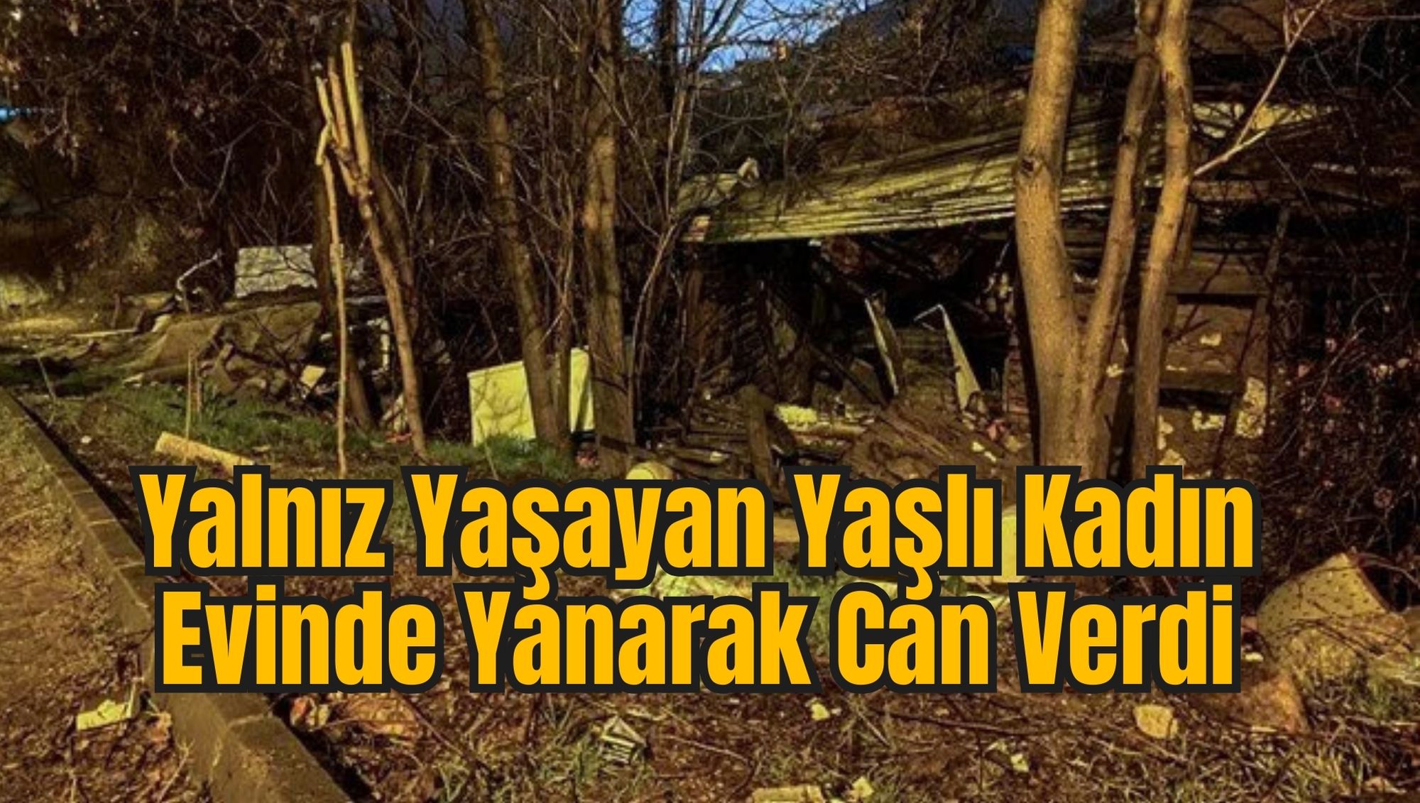 Yalnız Yaşayan Yaşlı Kadın Evinde Yanarak Can Verdi