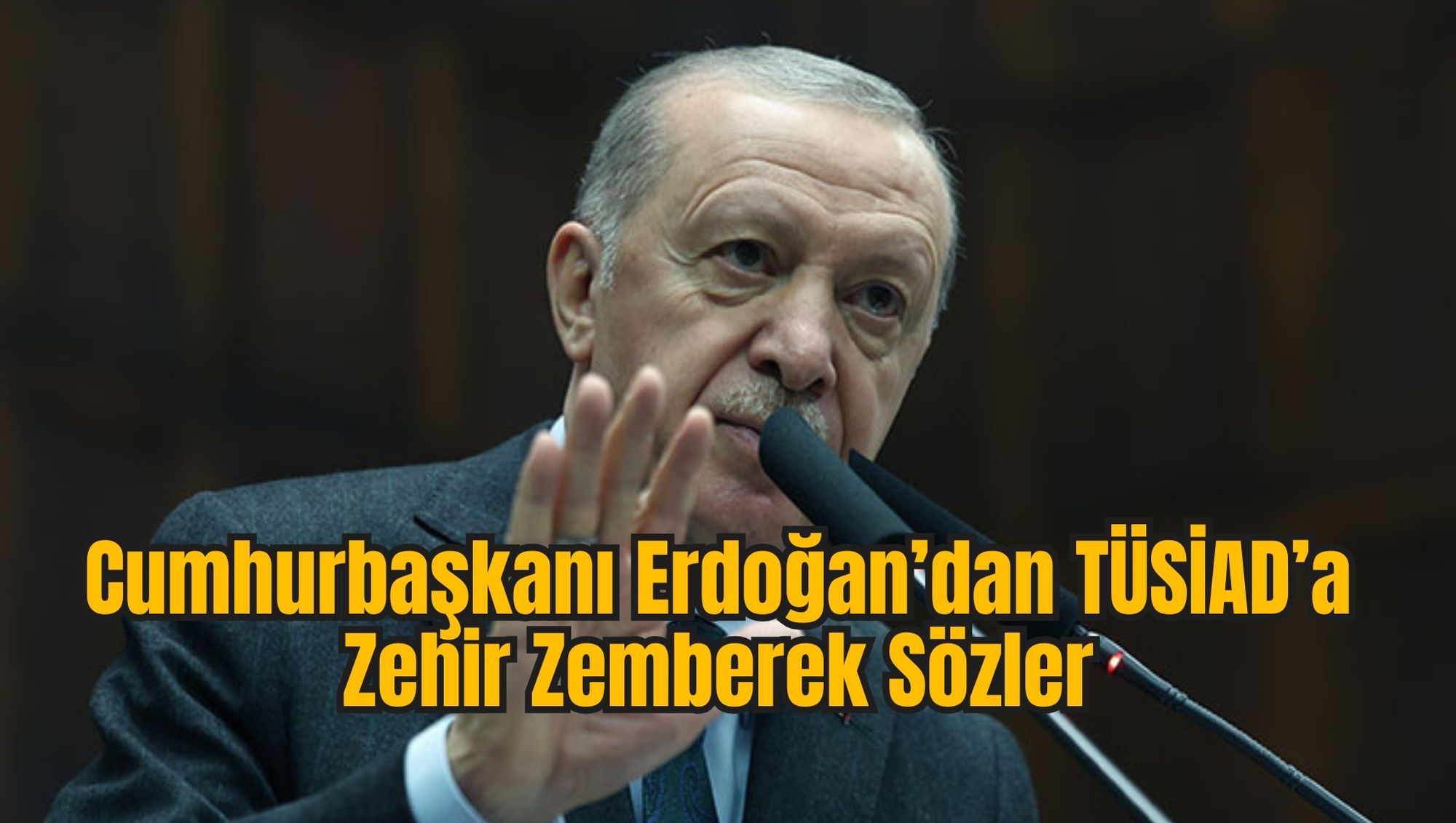 Cumhurbaşkanı Erdoğan’dan TÜSİAD’a Zehir Zemberek Sözler