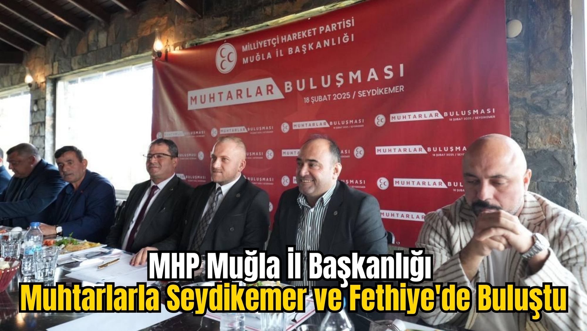 MHP Muğla İl Başkanlığı Muhtarlarla Seydikemer ve Fethiye'de Buluştu