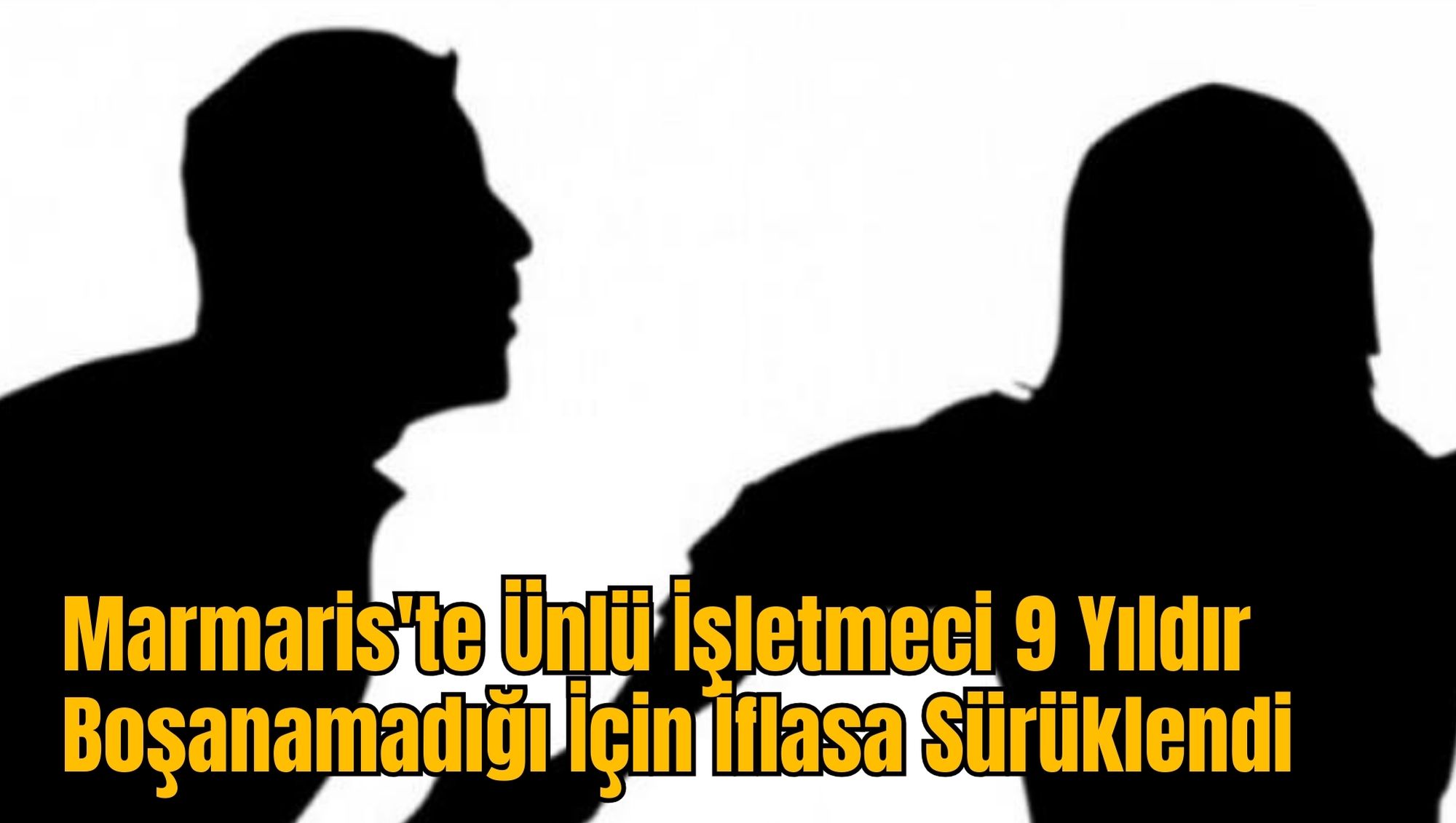 Marmaris'te Ünlü İşletmeci 9 Yıldır Boşanamadığı İçin İflasa Sürüklendi