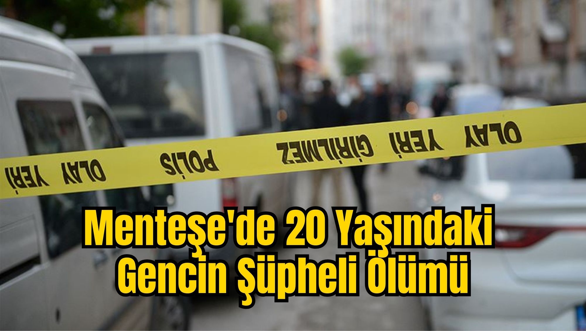 Menteşe'de 20 Yaşındaki Gencin Şüpheli Ölümü
