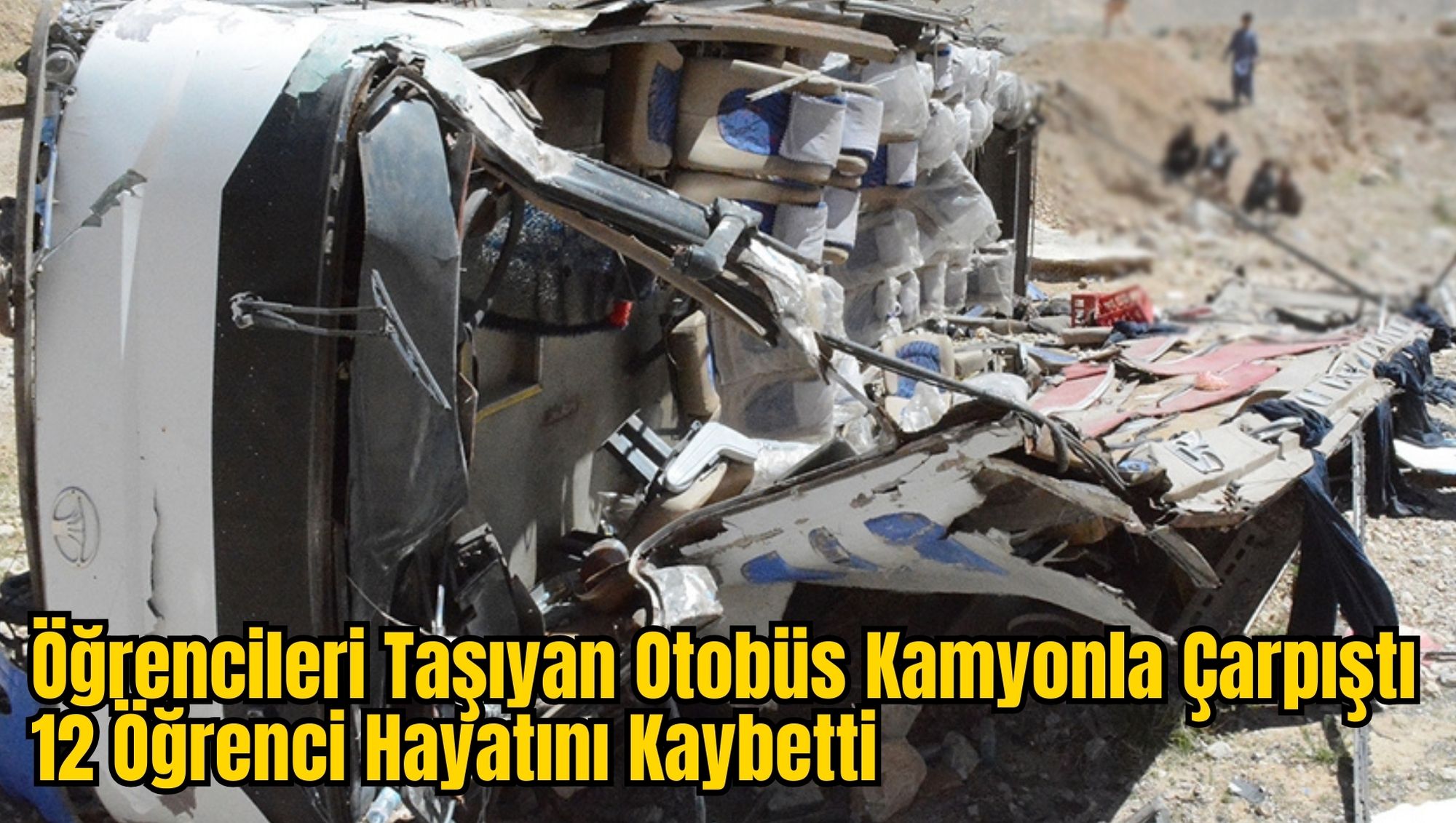Öğrencileri Taşıyan Otobüs Kamyonla Çarpıştı 12 Öğrenci Hayatını Kaybetti