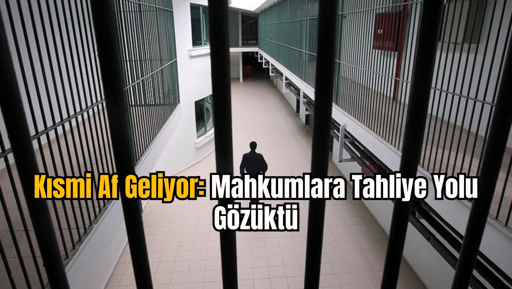 Kısmi Af Geliyor: Mahkumlara Tahliye Yolu Gözüktü